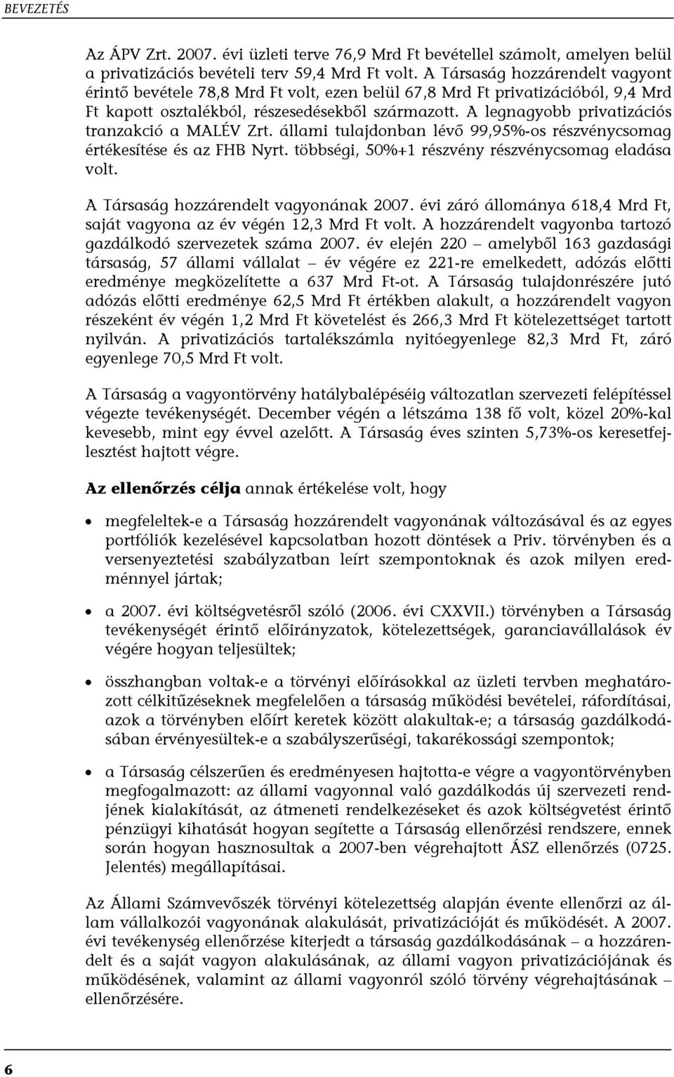 A legnagyobb privatizációs tranzakció a MALÉV Zrt. állami tulajdonban lévő 99,95%-os részvénycsomag értékesítése és az FHB Nyrt. többségi, 50%+1 részvény részvénycsomag eladása volt.