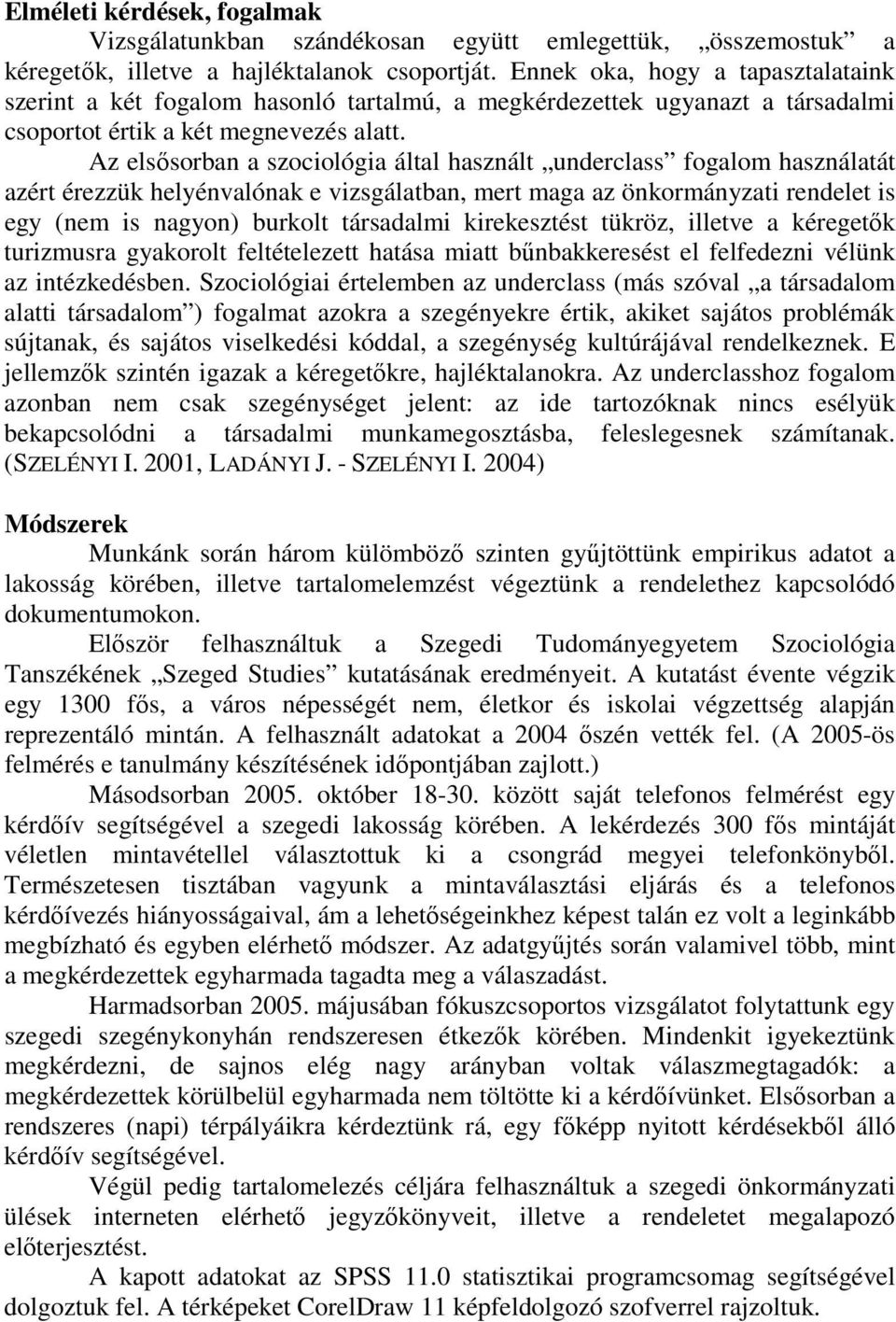 Az elsősorban a szociológia által használt underclass fogalom használatát azért érezzük helyénvalónak e vizsgálatban, mert maga az önkormányzati rendelet is egy (nem is nagyon) burkolt társadalmi