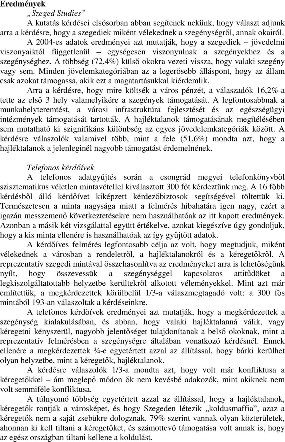 A többség (72,4%) külső okokra vezeti vissza, hogy valaki szegény vagy sem.