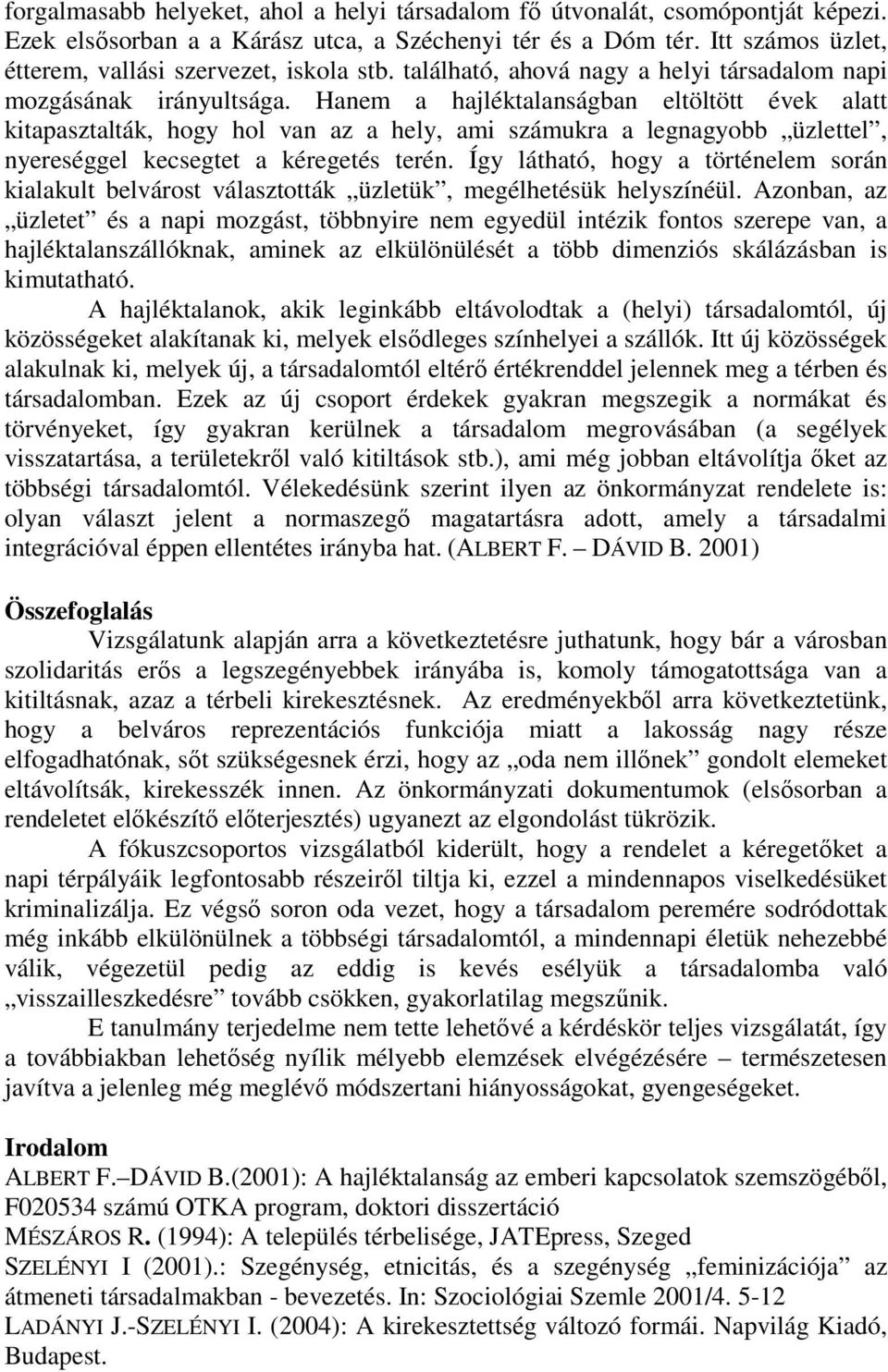 Hanem a hajléktalanságban eltöltött évek alatt kitapasztalták, hogy hol van az a hely, ami számukra a legnagyobb üzlettel, nyereséggel kecsegtet a kéregetés terén.