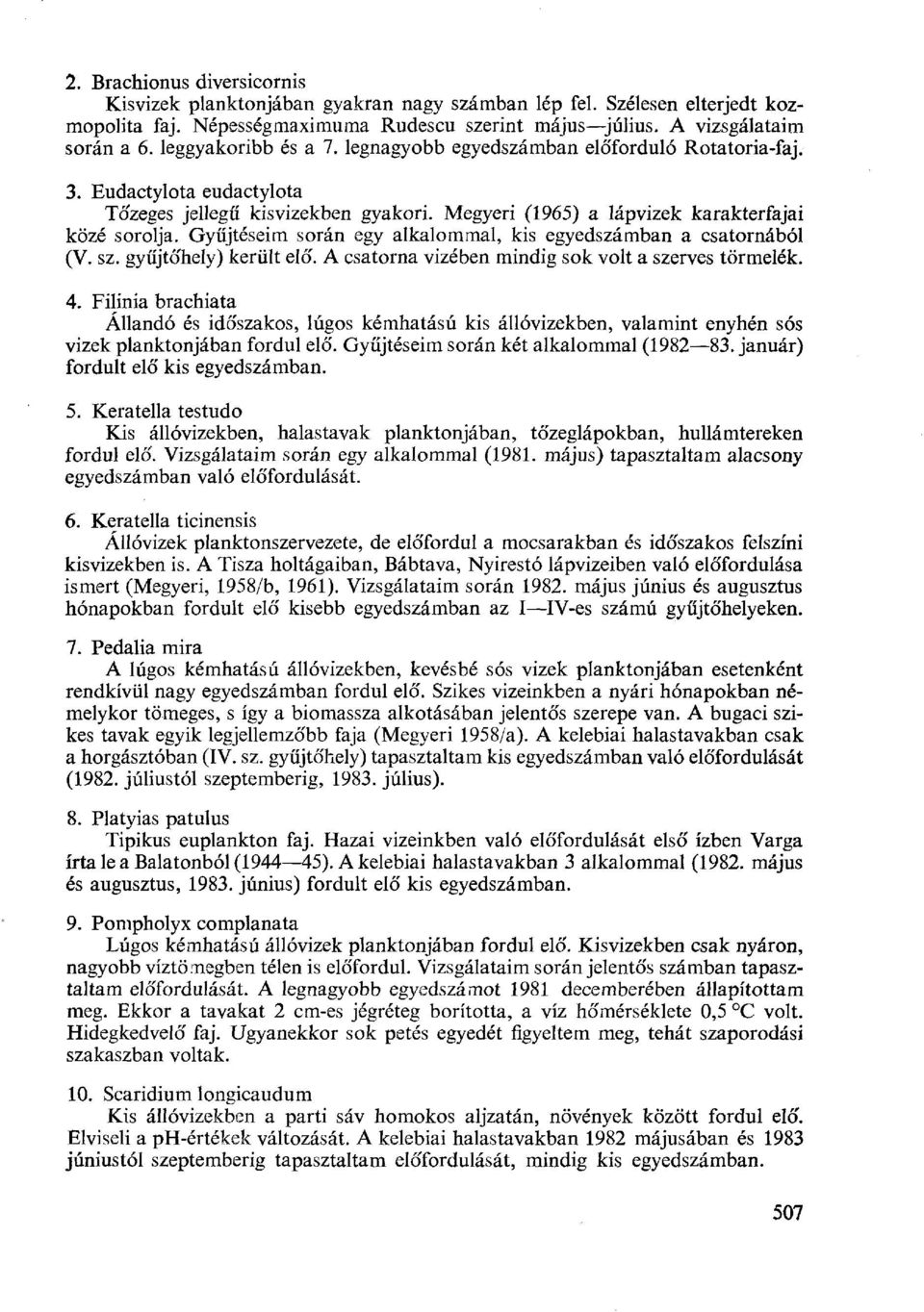 Gyűjtéseim során egy alkalommal, kis egyedszámban a csatornából (V. sz. gyűjtőhely) került elő. A csatorna vizében mindig sok volt a szerves törmelék. 4.