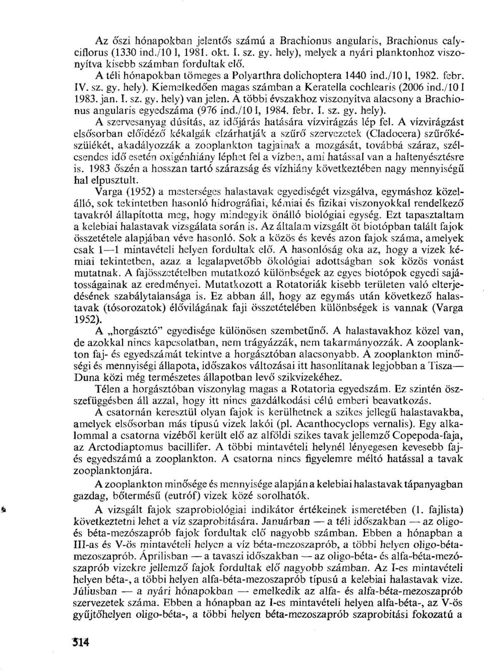 A többi évszakhoz viszonyítva alacsony a Brachionus angularis egyedszáma (976 ind./101, 1984. febr. I. sz. gy. hely). A szervesanyag dúsítás, az időjárás hatására vízvirágzás lép fel.