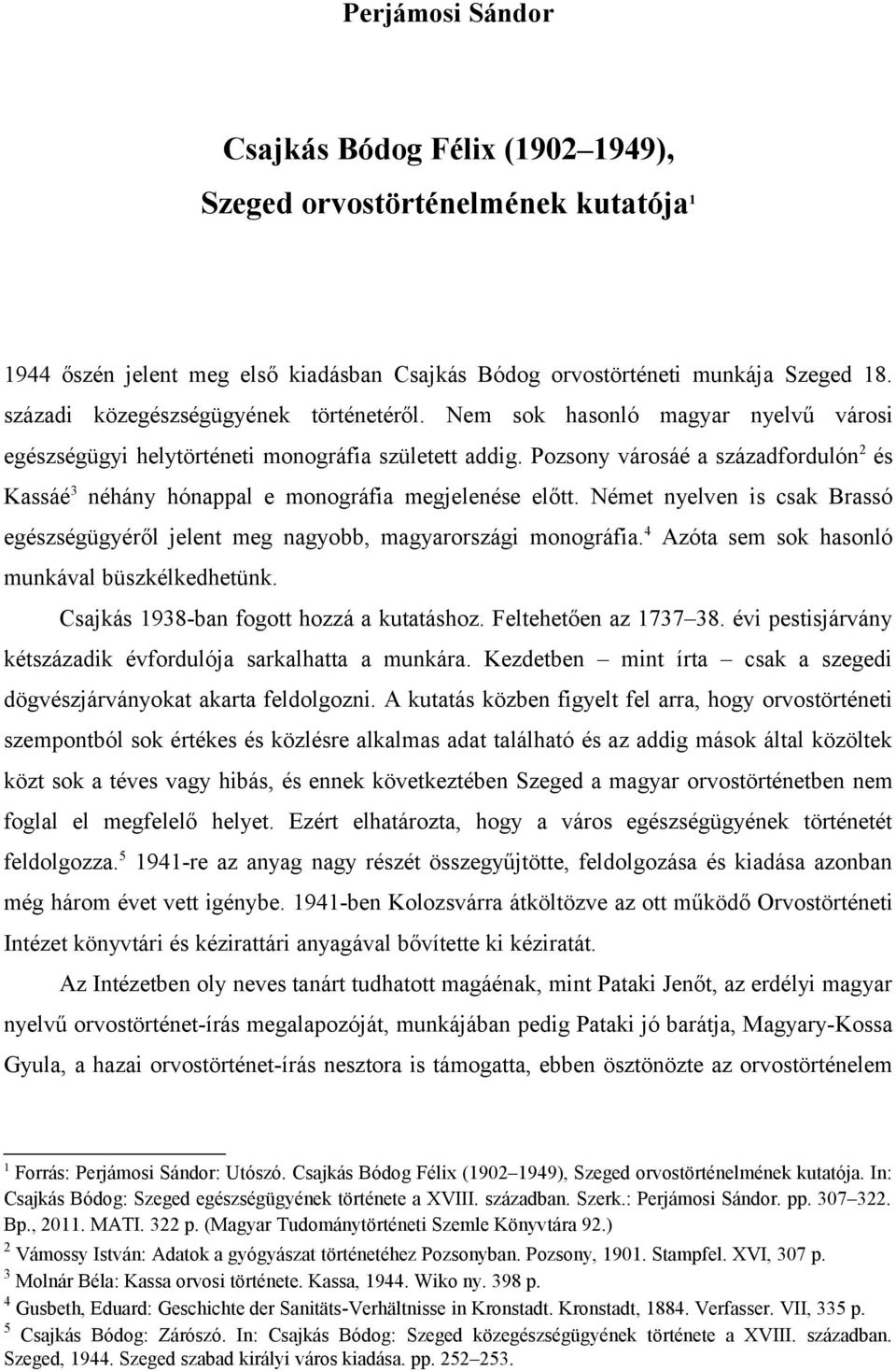 Pozsony városáé a századfordulón 2 és Kassáé 3 néhány hónappal e monográfia megjelenése előtt. Német nyelven is csak Brassó egészségügyéről jelent meg nagyobb, magyarországi monográfia.