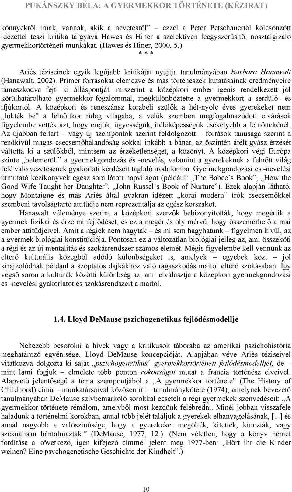 Primer forrásokat elemezve és más történészek kutatásainak eredményeire támaszkodva fejti ki álláspontját, miszerint a középkori ember igenis rendelkezett jól körülhatárolható gyermekkor-fogalommal,