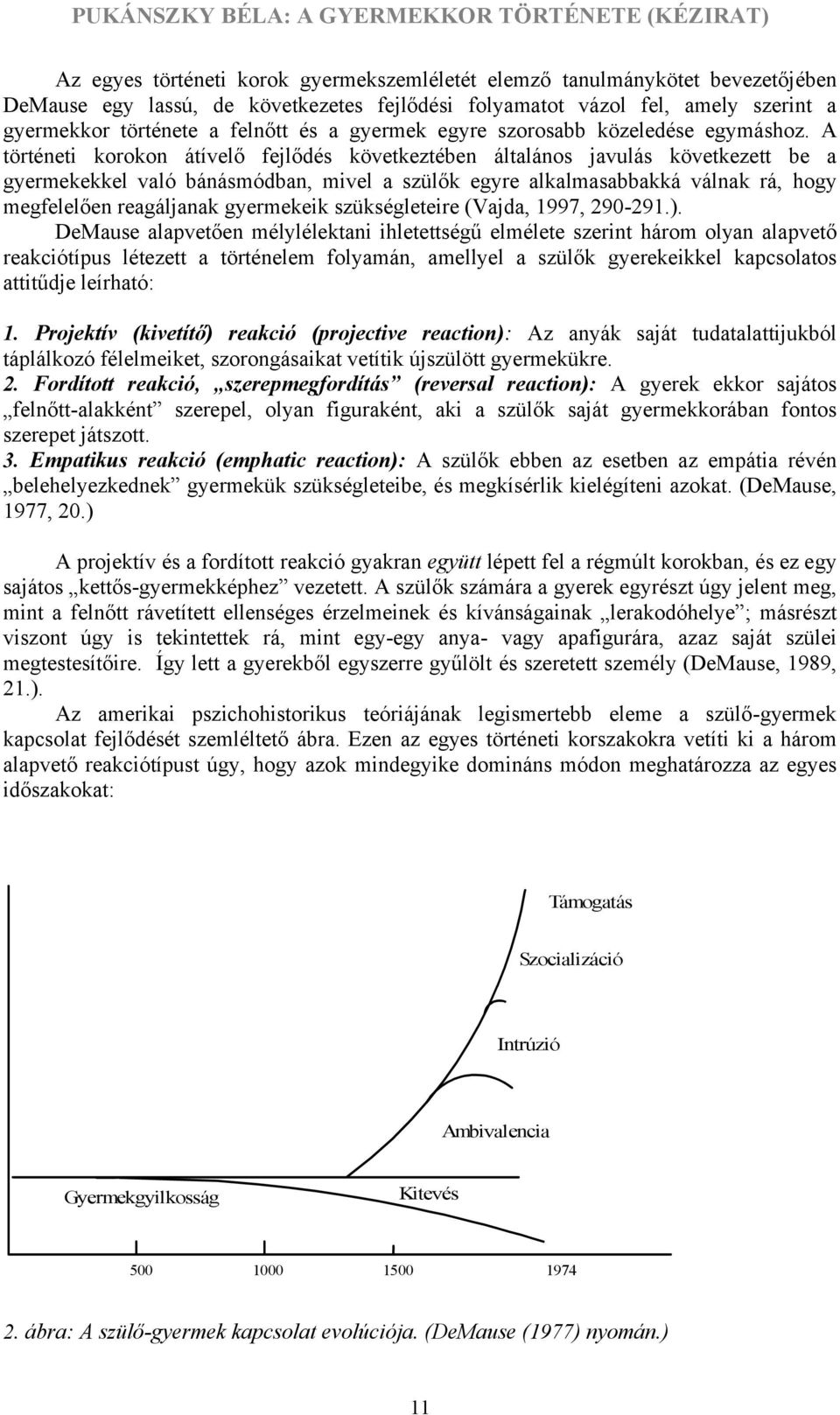 A történeti korokon átívelő fejlődés következtében általános javulás következett be a gyermekekkel való bánásmódban, mivel a szülők egyre alkalmasabbakká válnak rá, hogy megfelelően reagáljanak