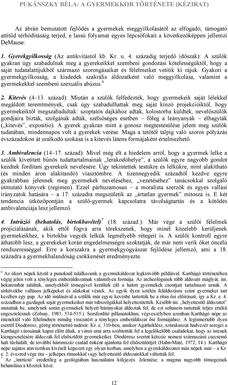 századig terjedő időszak): A szülők gyakran úgy szabadulnak meg a gyerekeikkel szembeni gondozási kötelességüktől, hogy a saját tudatalattijukból származó szorongásaikat és félelmeiket vetítik ki