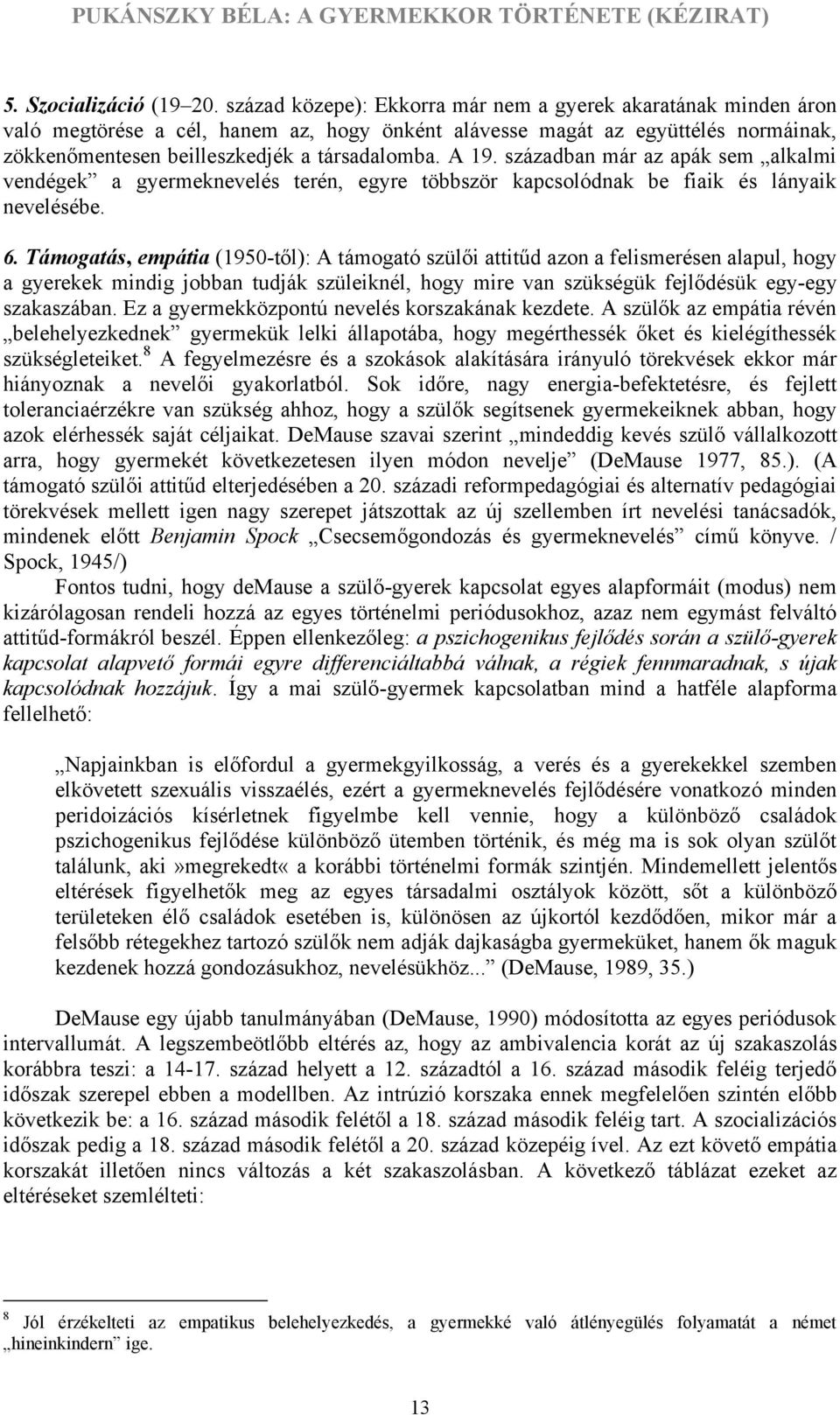 században már az apák sem alkalmi vendégek a gyermeknevelés terén, egyre többször kapcsolódnak be fiaik és lányaik nevelésébe. 6.