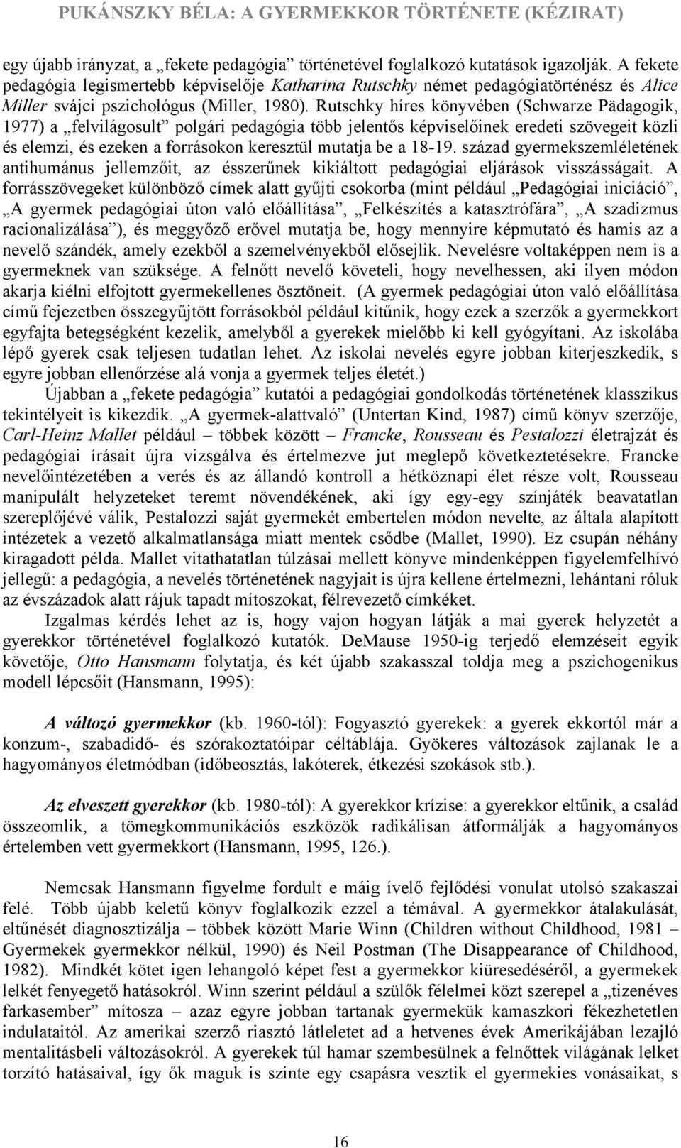 Rutschky híres könyvében (Schwarze Pädagogik, 1977) a felvilágosult polgári pedagógia több jelentős képviselőinek eredeti szövegeit közli és elemzi, és ezeken a forrásokon keresztül mutatja be a