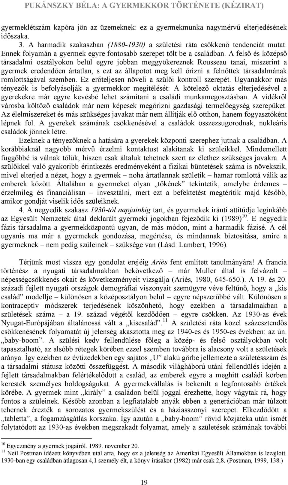 A felső és középső társadalmi osztályokon belül egyre jobban meggyökereznek Rousseau tanai, miszerint a gyermek eredendően ártatlan, s ezt az állapotot meg kell őrizni a felnőttek társadalmának