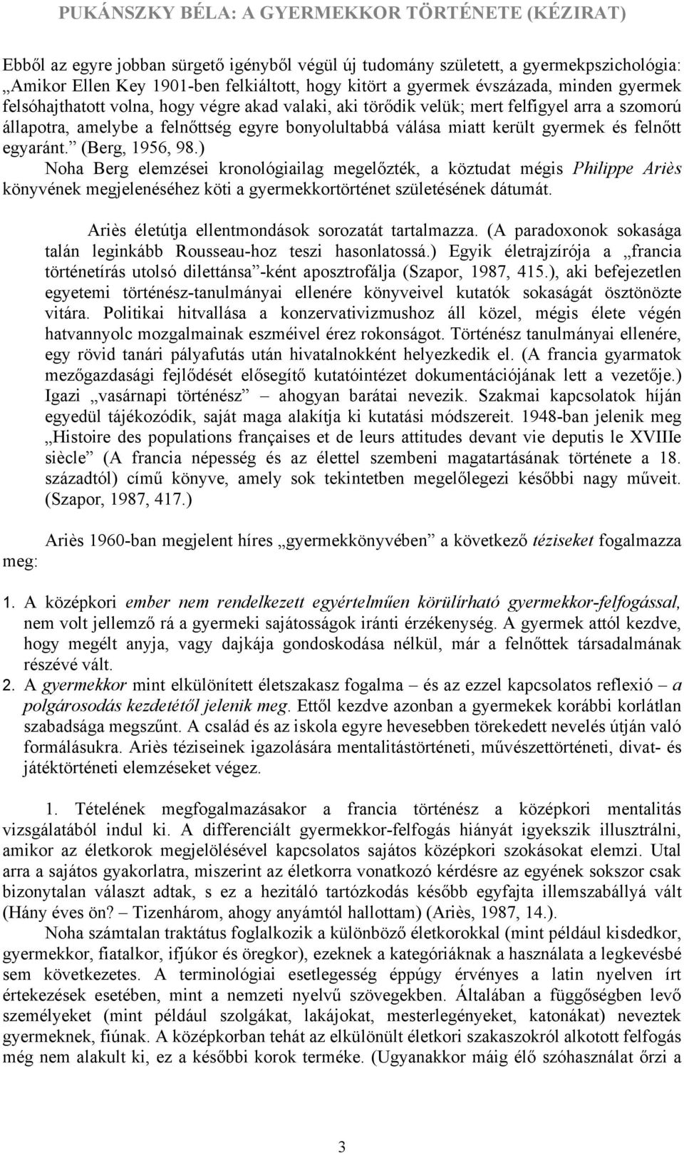 ) Noha Berg elemzései kronológiailag megelőzték, a köztudat mégis Philippe Ariès könyvének megjelenéséhez köti a gyermekkortörténet születésének dátumát.