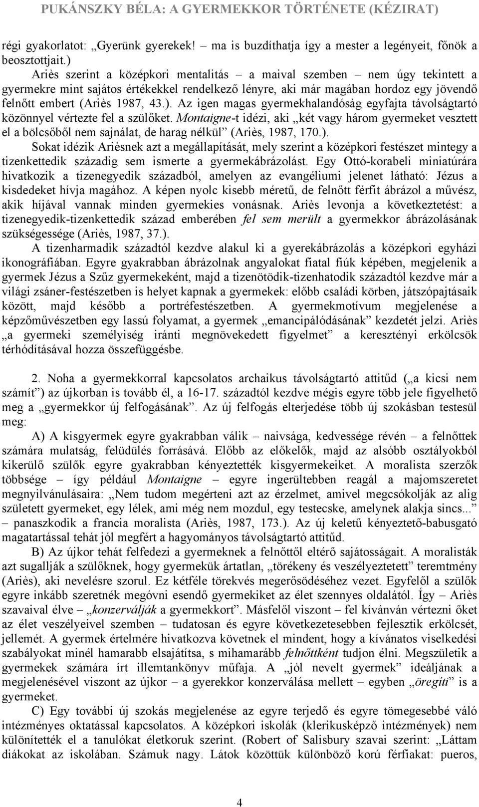 Montaigne-t idézi, aki két vagy három gyermeket vesztett el a bölcsőből nem sajnálat, de harag nélkül (Ariès, 1987, 170.).