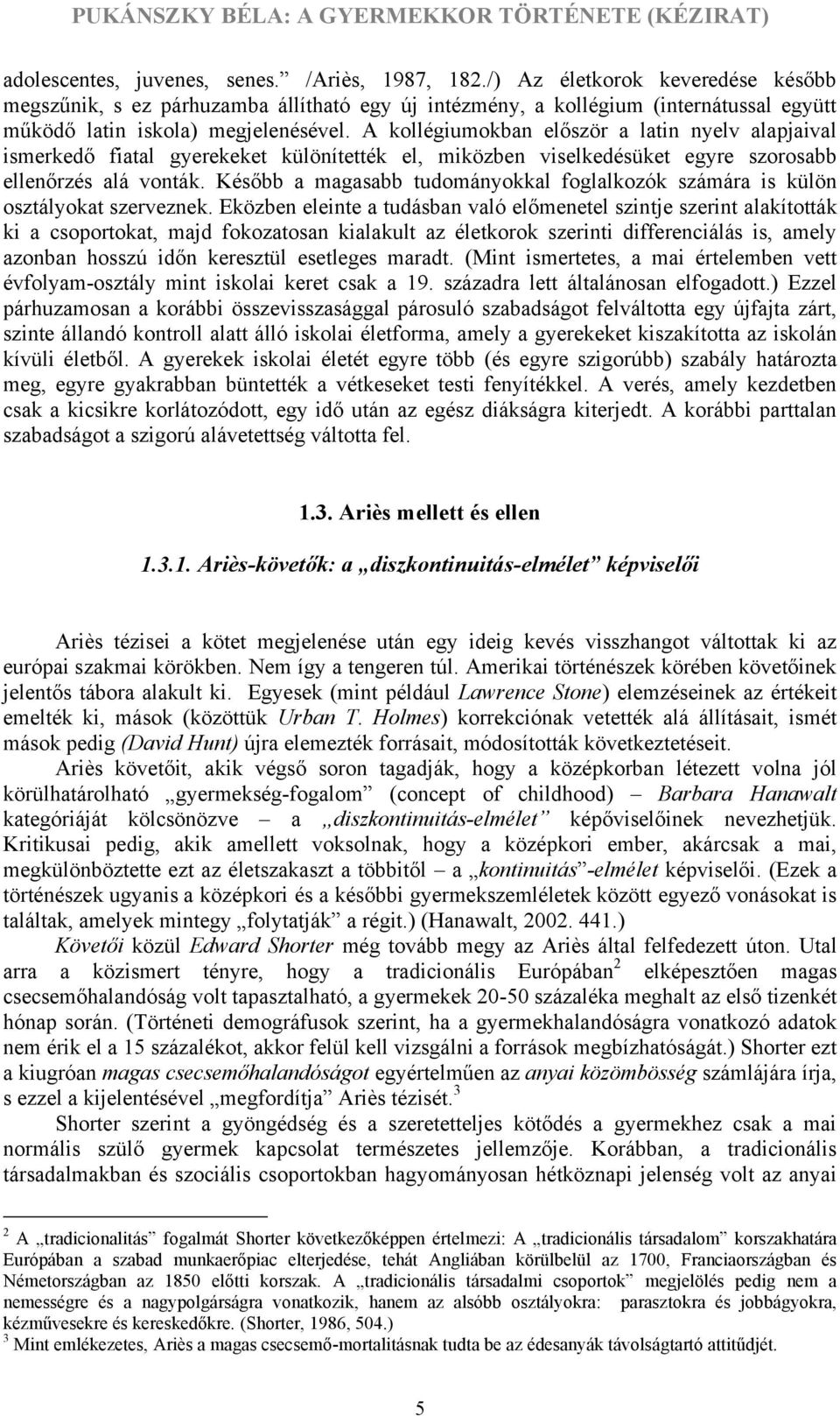 A kollégiumokban először a latin nyelv alapjaival ismerkedő fiatal gyerekeket különítették el, miközben viselkedésüket egyre szorosabb ellenőrzés alá vonták.