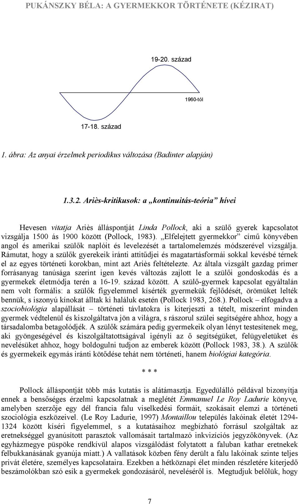 Rámutat, hogy a szülők gyerekeik iránti attitűdjei és magatartásformái sokkal kevésbé térnek el az egyes történeti korokban, mint azt Ariès feltételezte.