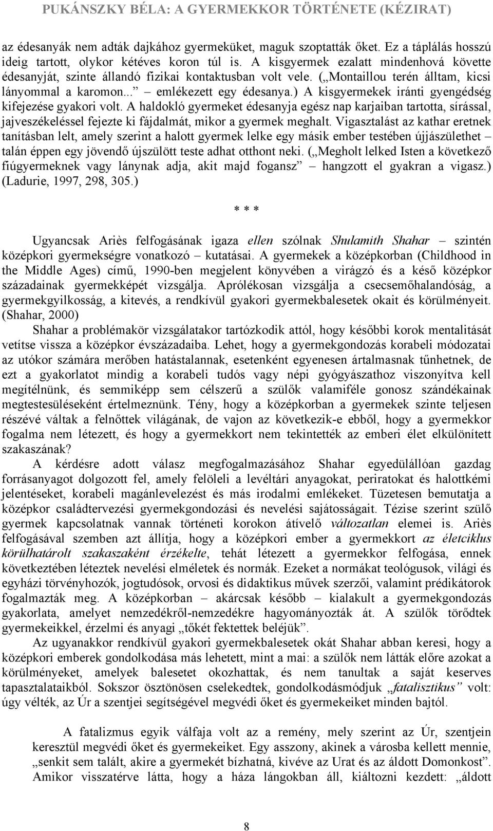) A kisgyermekek iránti gyengédség kifejezése gyakori volt. A haldokló gyermeket édesanyja egész nap karjaiban tartotta, sírással, jajveszékeléssel fejezte ki fájdalmát, mikor a gyermek meghalt.