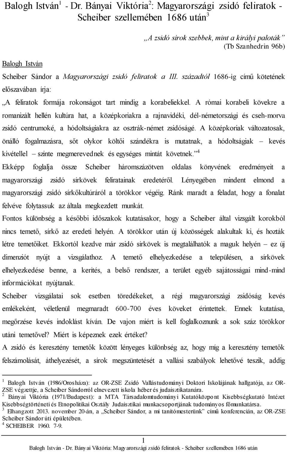 zsidó feliratok a III. századtól 1686-ig című kötetének előszavában írja: A feliratok formája rokonságot tart mindig a korabeliekkel.