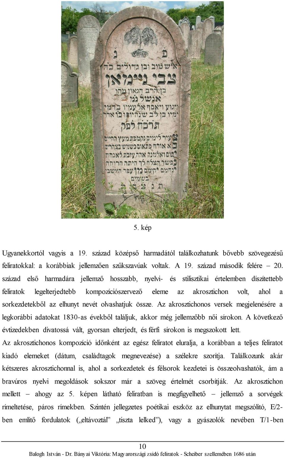 nevét olvashatjuk össze. Az akrosztichonos versek megjelenésére a legkorábbi adatokat 1830-as évekből találjuk, akkor még jellemzőbb női sírokon.