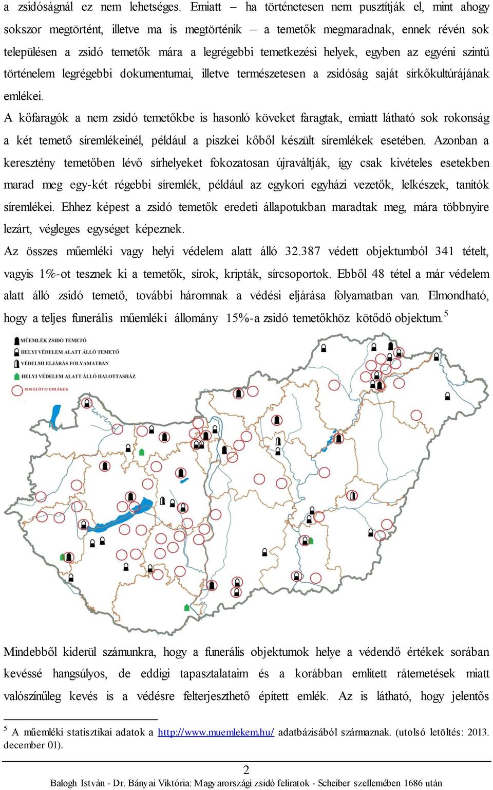 helyek, egyben az egyéni szintű történelem legrégebbi dokumentumai, illetve természetesen a zsidóság saját sírkőkultúrájának emlékei.