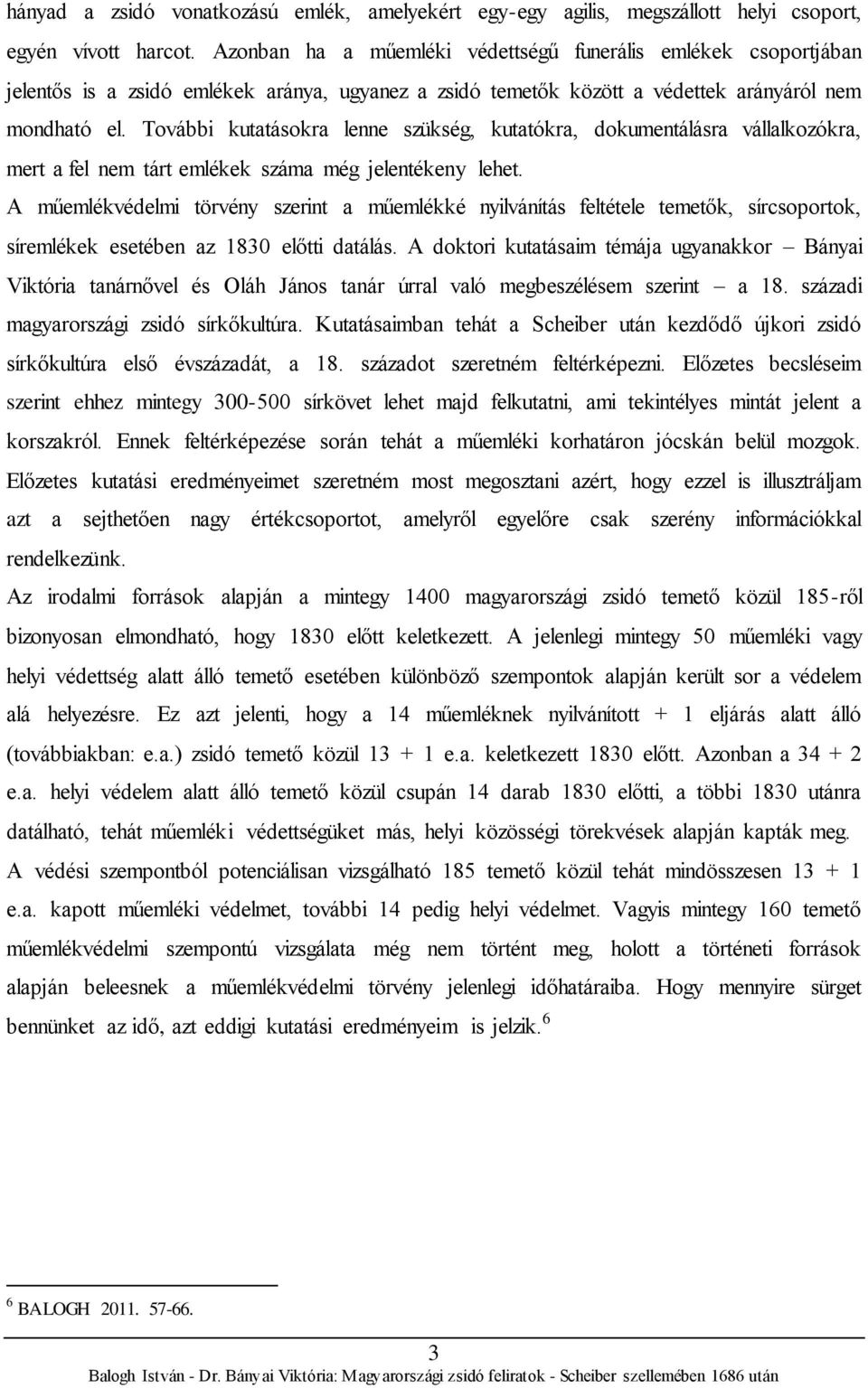 További kutatásokra lenne szükség, kutatókra, dokumentálásra vállalkozókra, mert a fel nem tárt emlékek száma még jelentékeny lehet.