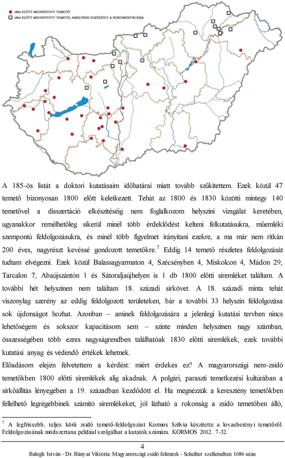 felkutatásukra, műemléki szempontú feldolgozásukra, és minél több figyelmet irányítani ezekre, a ma már nem ritkán 200 éves, nagyrészt kevéssé gondozott temetőkre.