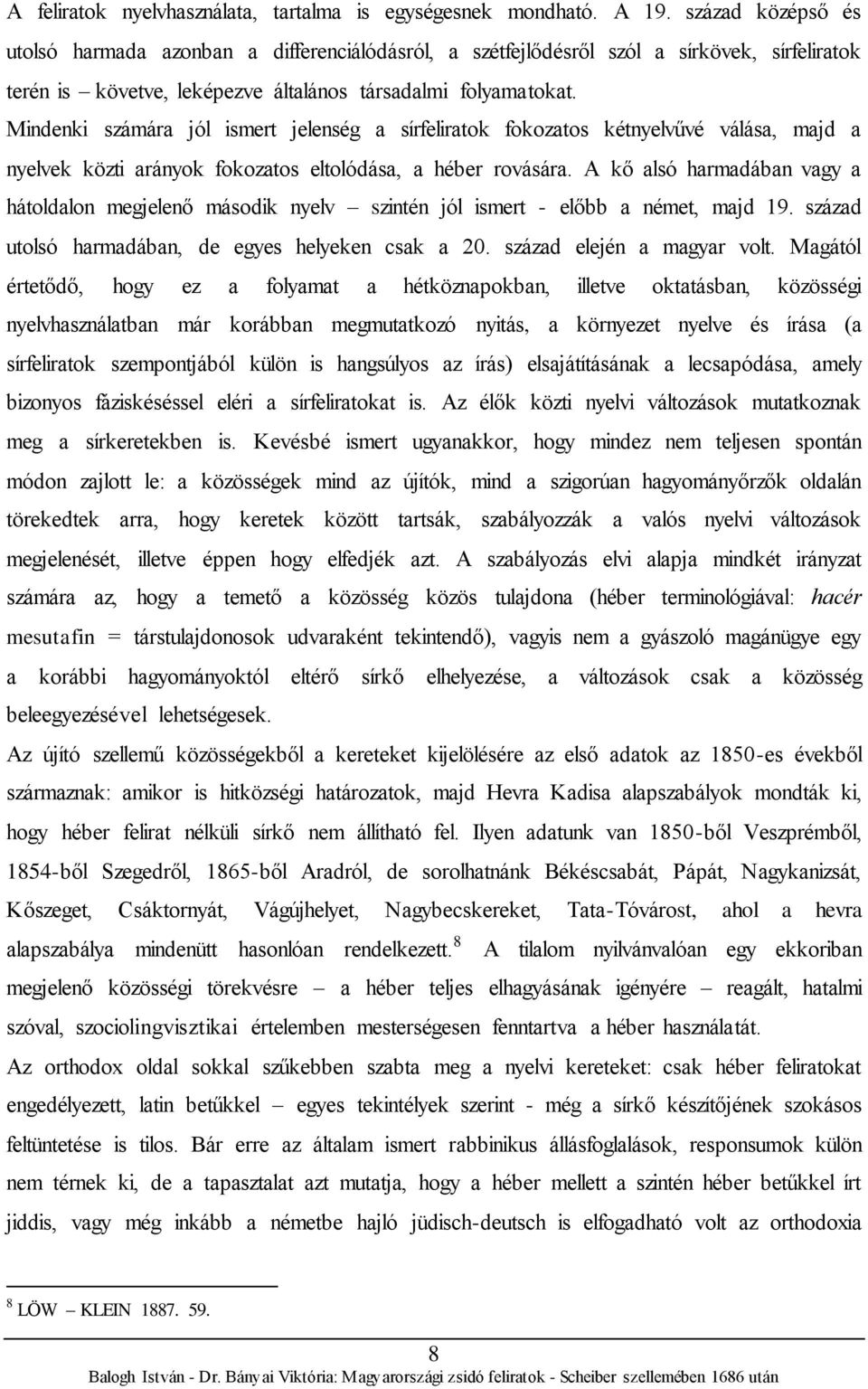 Mindenki számára jól ismert jelenség a sírfeliratok fokozatos kétnyelvűvé válása, majd a nyelvek közti arányok fokozatos eltolódása, a héber rovására.