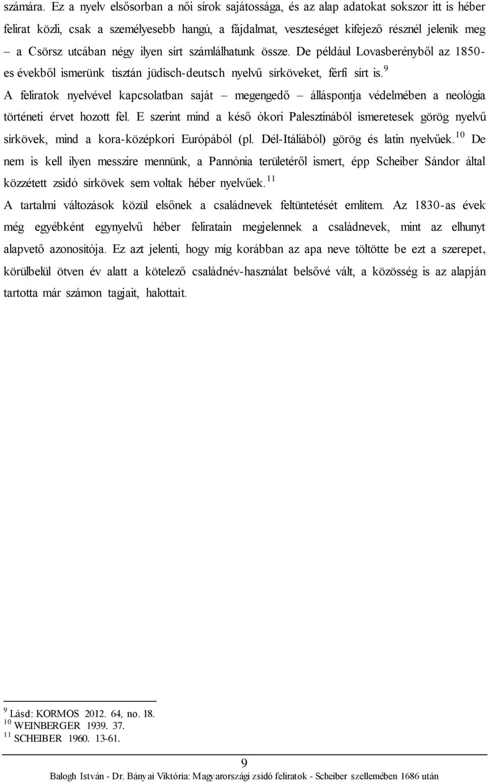 utcában négy ilyen sírt számlálhatunk össze. De például Lovasberényből az 1850- es évekből ismerünk tisztán jüdisch-deutsch nyelvű sírköveket, férfi sírt is.