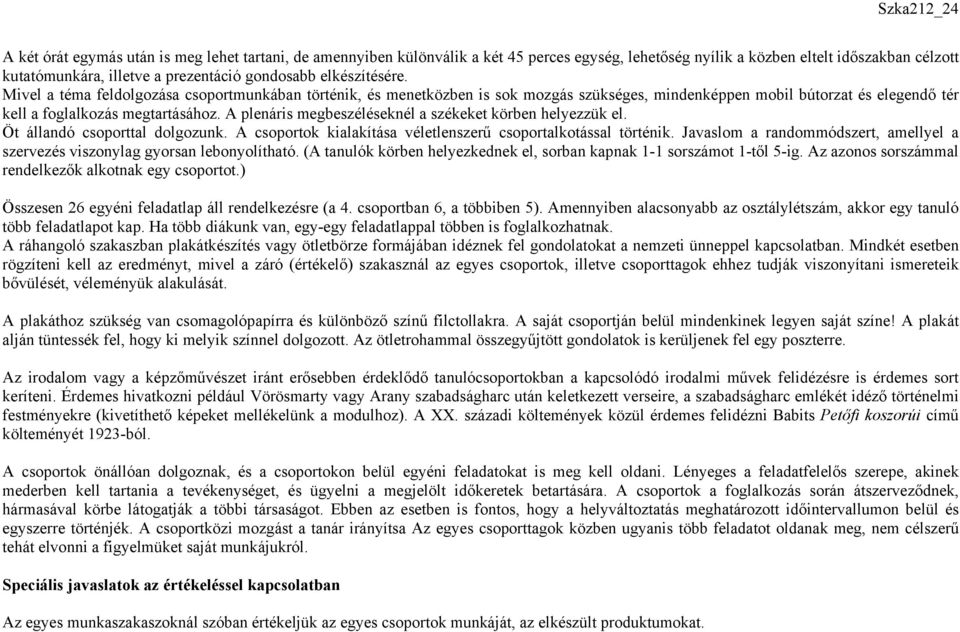 A plenáris megbeszéléseknél a székeket körben helyezzük el. Öt állandó csoporttal dolgozunk. A csoportok kialakítása véletlenszerű csoportalkotással történik.