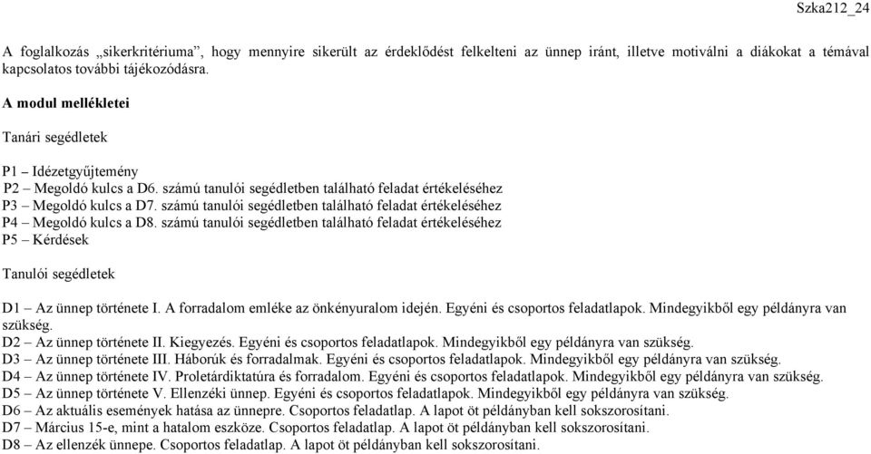 számú tanulói segédletben található feladat értékeléséhez P4 Megoldó kulcs a D8. számú tanulói segédletben található feladat értékeléséhez P5 Kérdések Tanulói segédletek D1 Az ünnep története I.