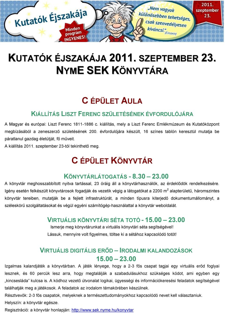 évfordulójára készült, 16 színes tablón keresztül mutatja be páratlanul gazdag életútját, fő műveit. A kiállítás 2011. szeptember 23-tól tekinthető meg. C ÉPÜLET KÖNYVTÁR KÖNYVTÁRLÁTOGATÁS - 8.30 23.