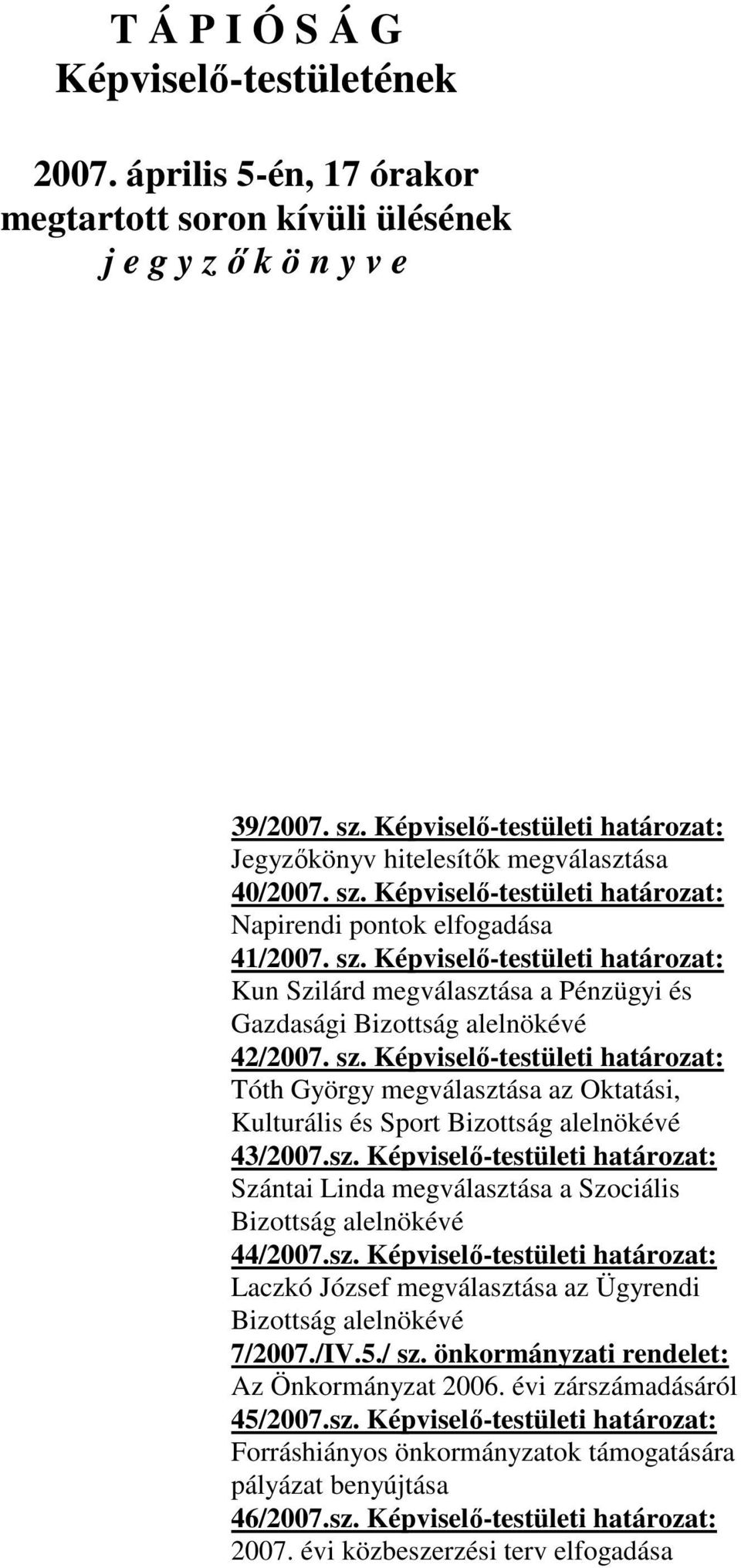 sz. Képviselő-testületi határozat: Tóth György megválasztása az Oktatási, Kulturális és Sport Bizottság alelnökévé 43/2007.sz. Képviselő-testületi határozat: Szántai Linda megválasztása a Szociális Bizottság alelnökévé 44/2007.