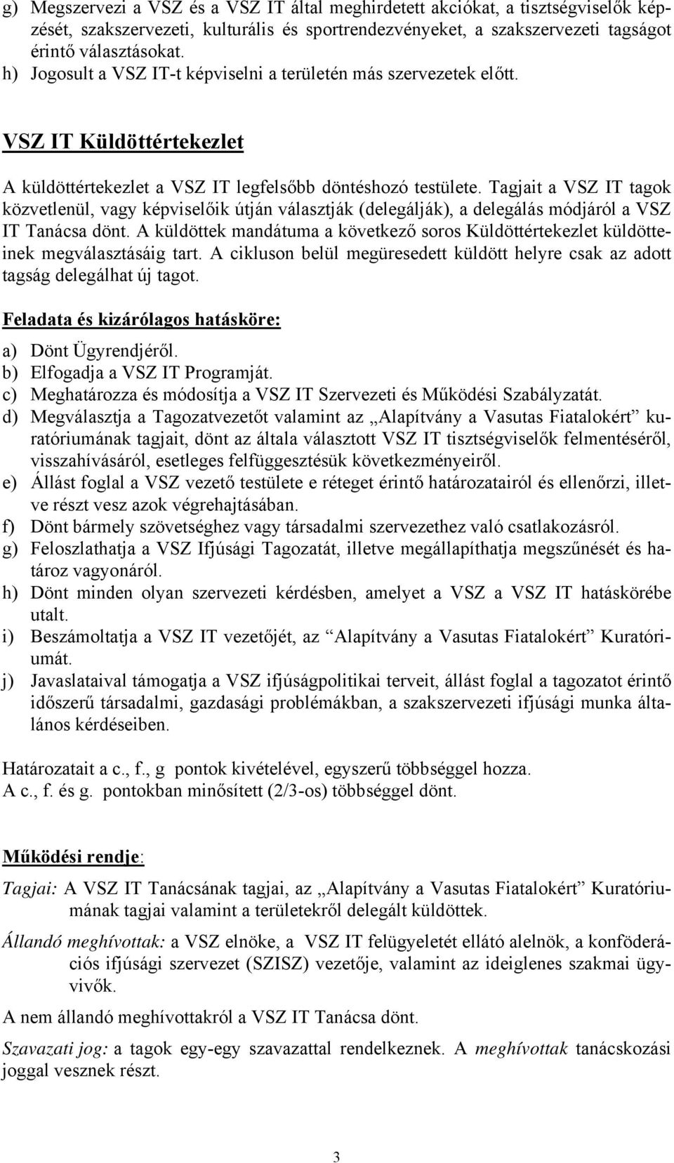 Tagjait a VSZ IT tagok közvetlenül, vagy képviselőik útján választják (delegálják), a delegálás módjáról a VSZ IT Tanácsa dönt.