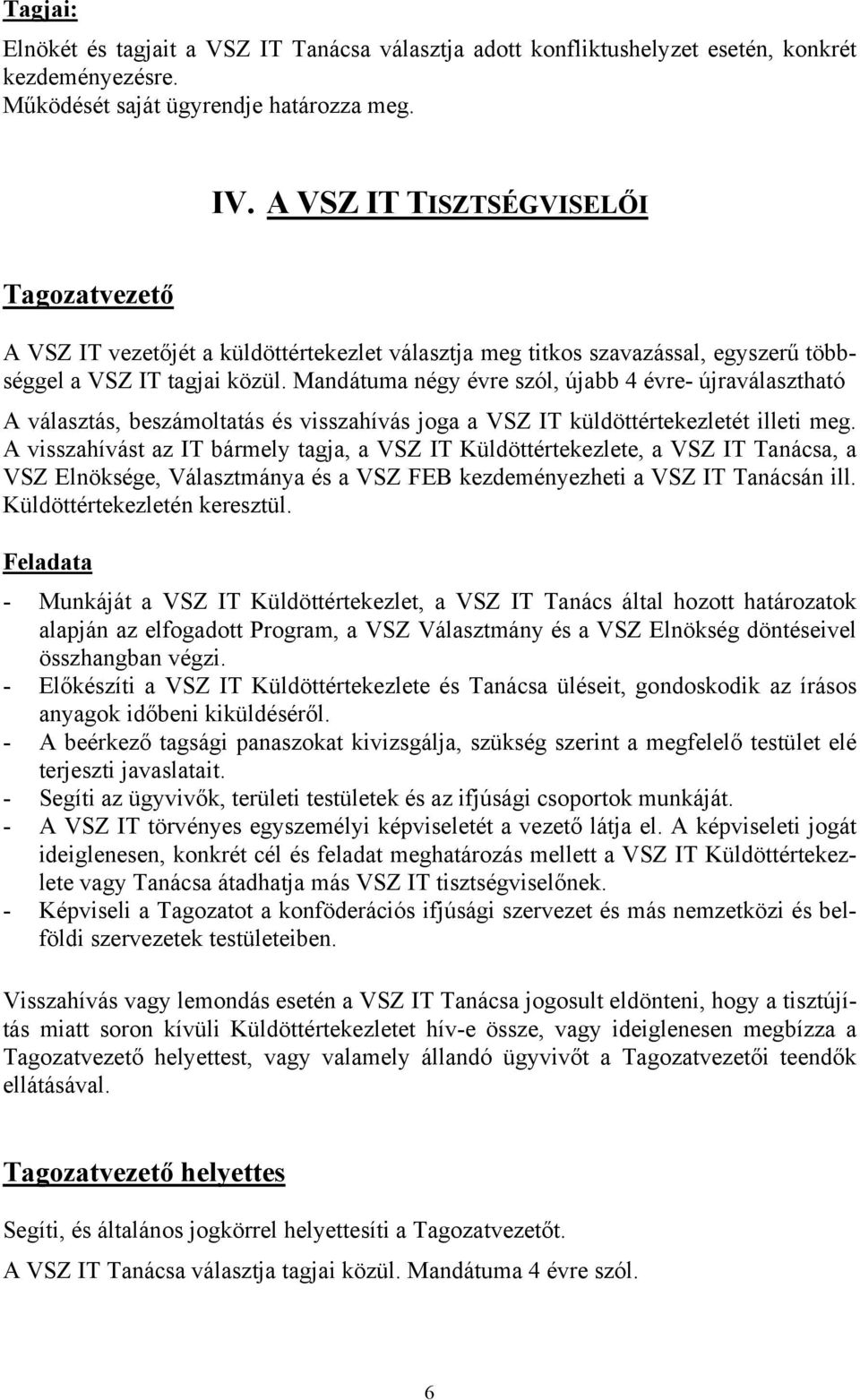 Mandátuma négy évre szól, újabb 4 évre- újraválasztható A választás, beszámoltatás és visszahívás joga a VSZ IT küldöttértekezletét illeti meg.