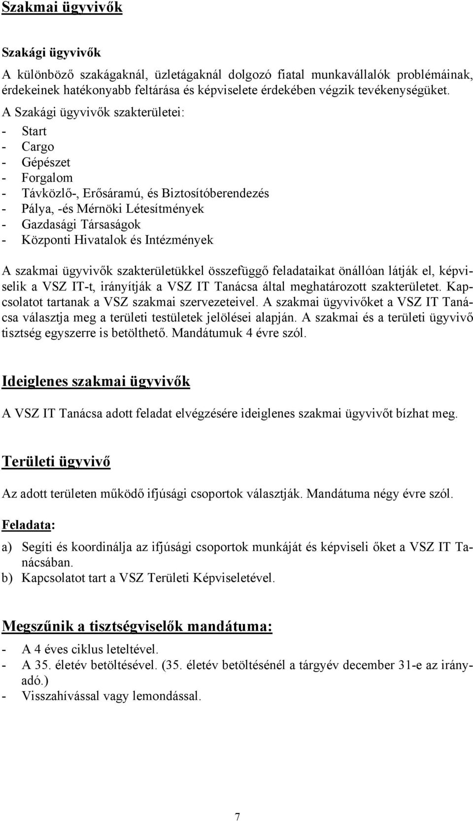 és Intézmények A szakmai ügyvivők szakterületükkel összefüggő feladataikat önállóan látják el, képviselik a VSZ IT-t, irányítják a VSZ IT Tanácsa által meghatározott szakterületet.