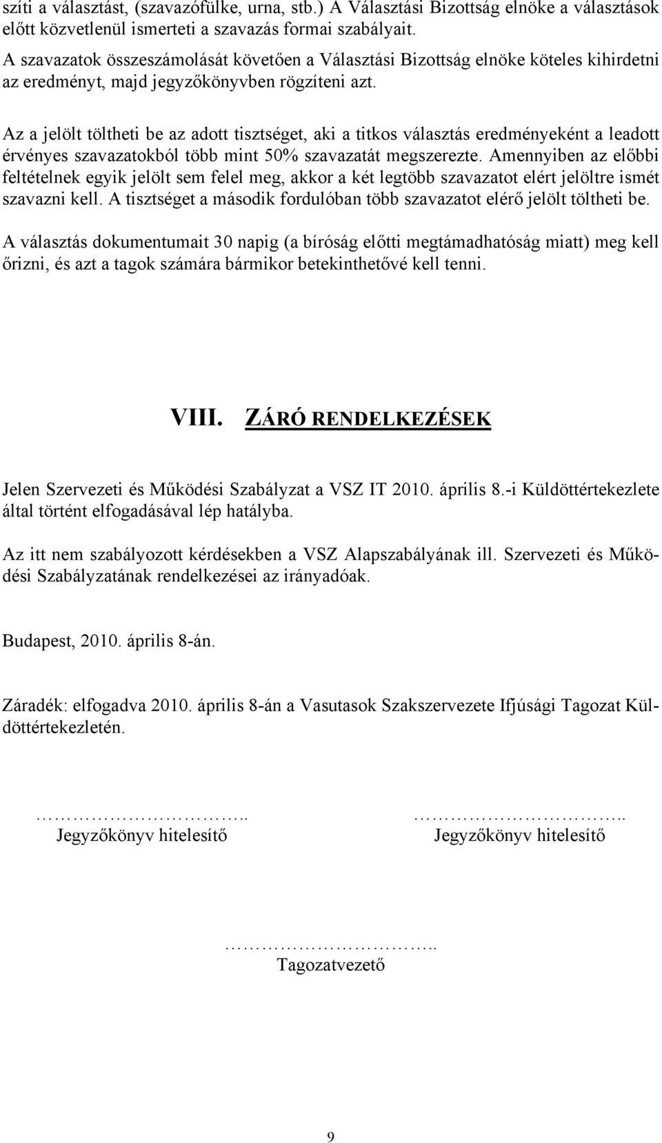 Az a jelölt töltheti be az adott tisztséget, aki a titkos választás eredményeként a leadott érvényes szavazatokból több mint 50% szavazatát megszerezte.