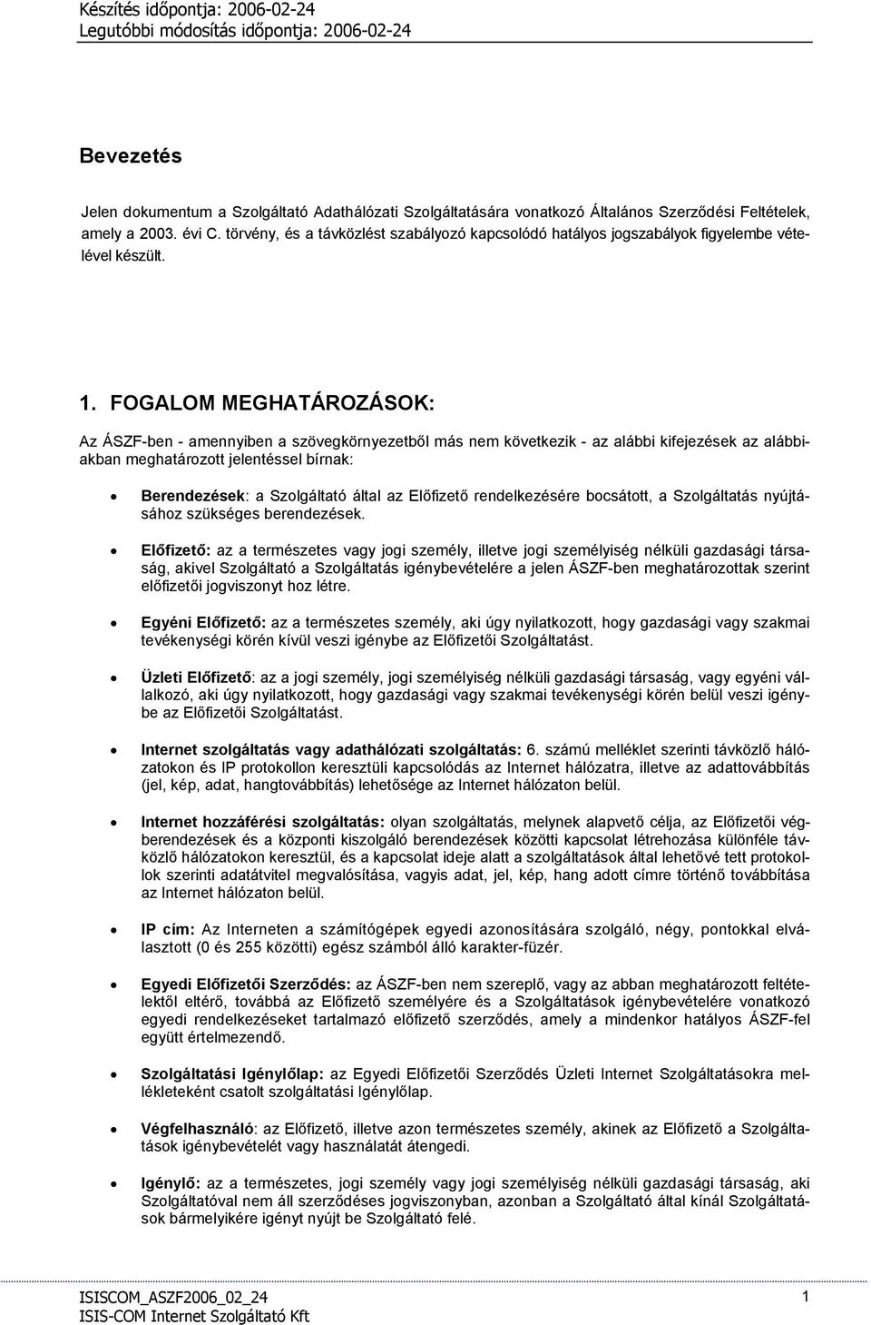 FOGALOM MEGHATÁROZÁSOK: Az ÁSZF-ben - amennyiben a szövegkörnyezetből más nem következik - az alábbi kifejezések az alábbiakban meghatározott jelentéssel bírnak: Berendezések: a Szolgáltató által az