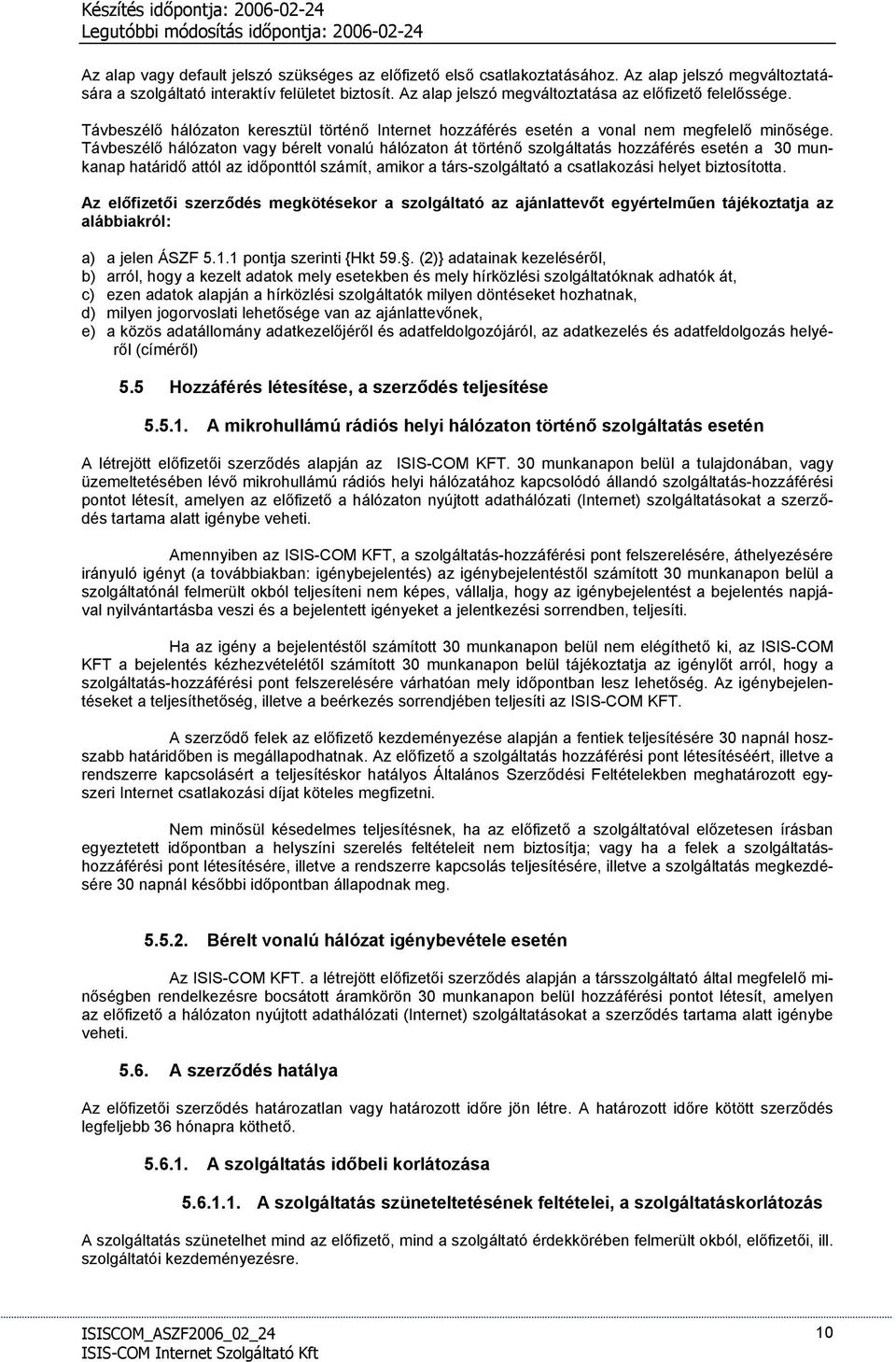 Távbeszélő hálózaton vagy bérelt vonalú hálózaton át történő szolgáltatás hozzáférés esetén a 30 munkanap határidő attól az időponttól számít, amikor a társ-szolgáltató a csatlakozási helyet