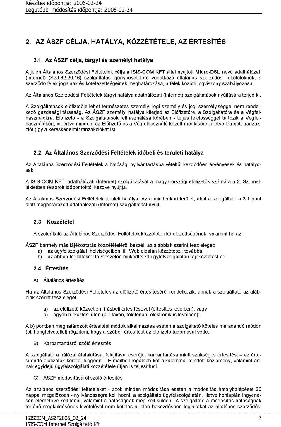 16) szolgáltatás igénybevételére vonatkozó általános szerződési feltételeknek, a szerződő felek jogainak és kötelezettségeinek meghatározása, a felek közötti jogviszony szabályozása.