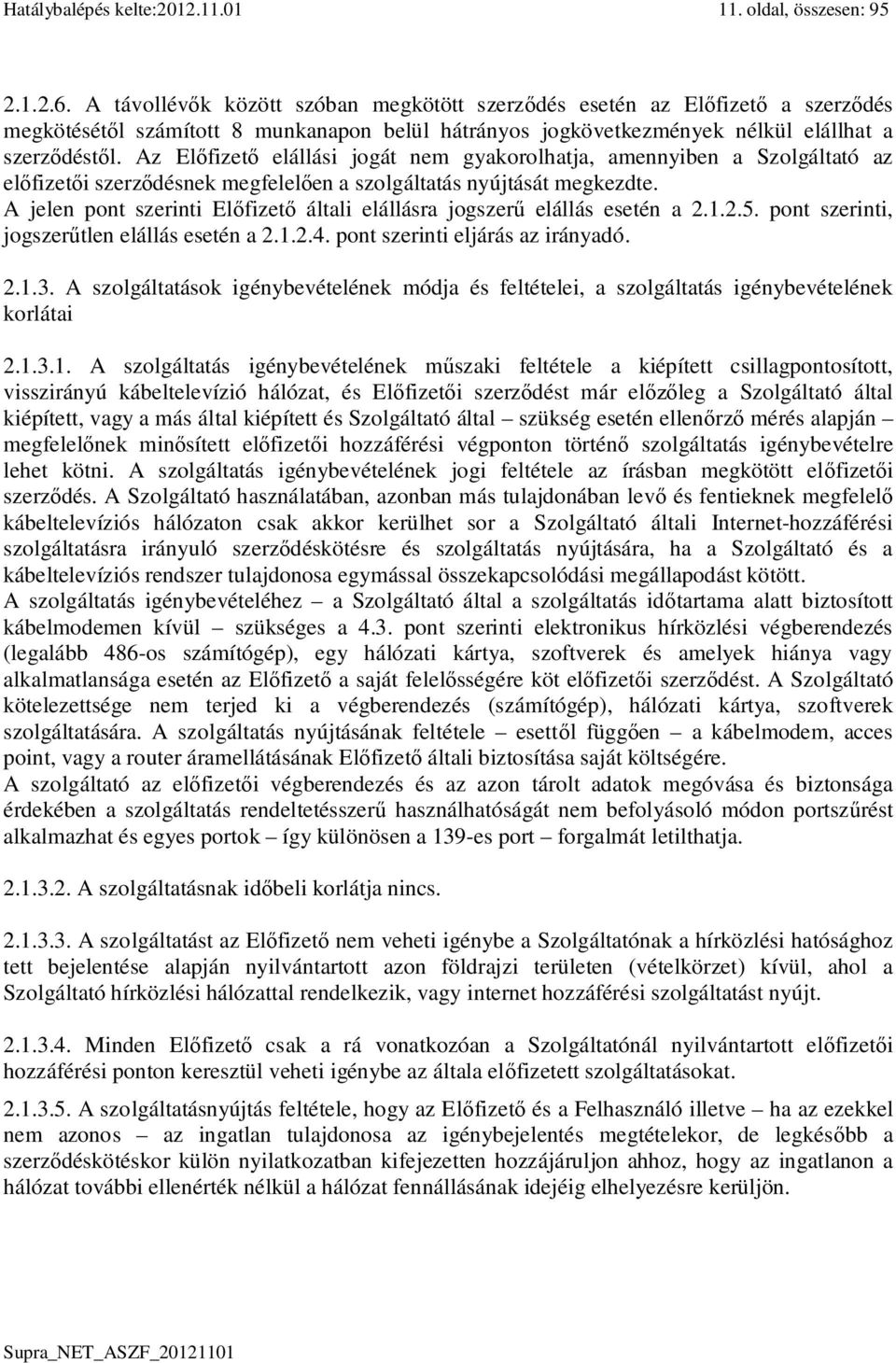 Az El fizet elállási jogát nem gyakorolhatja, amennyiben a Szolgáltató az el fizet i szerz désnek megfelel en a szolgáltatás nyújtását megkezdte.