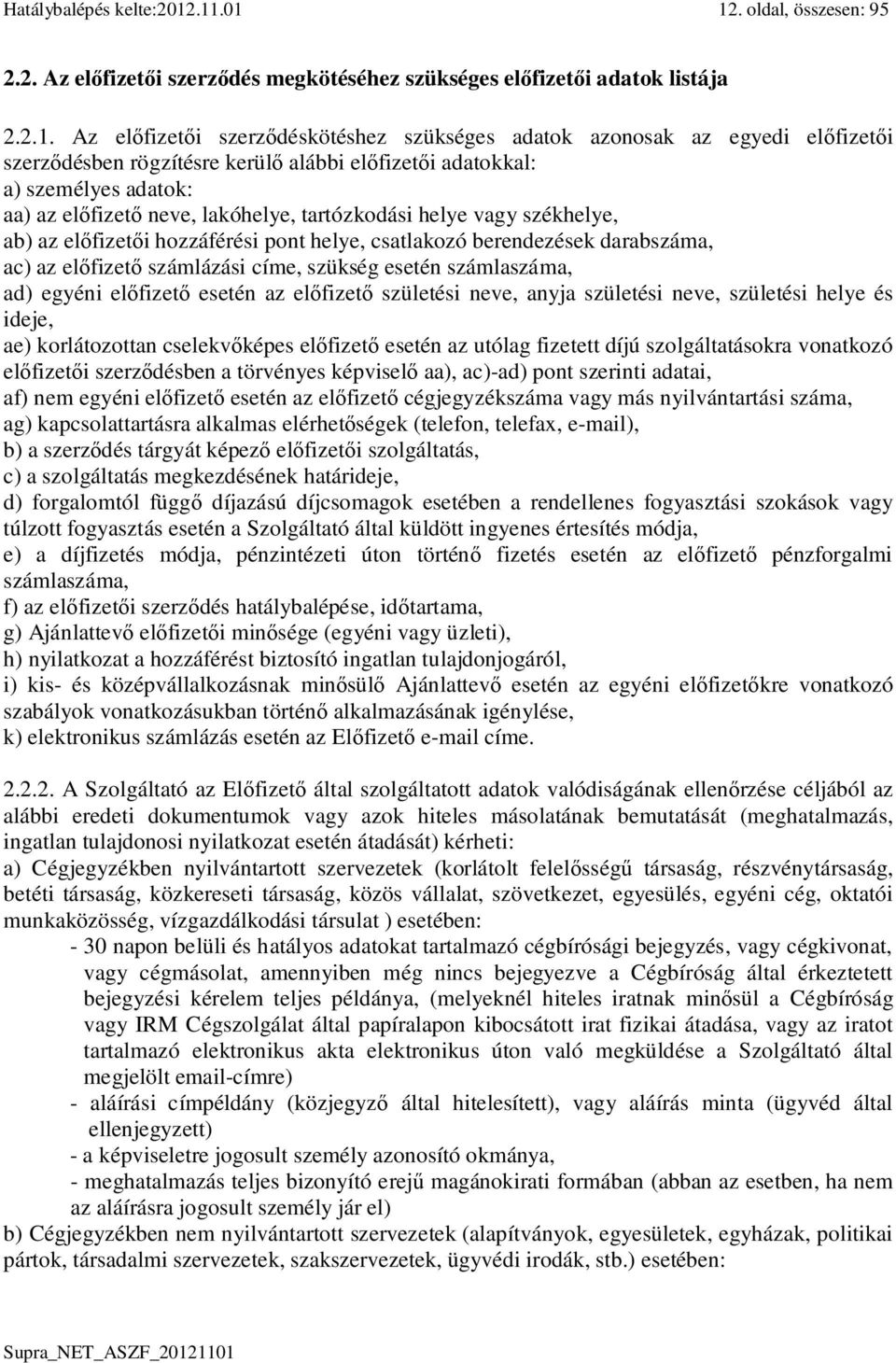 szerz désben rögzítésre kerül alábbi el fizet i adatokkal: a) személyes adatok: aa) az el fizet neve, lakóhelye, tartózkodási helye vagy székhelye, ab) az el fizet i hozzáférési pont helye,