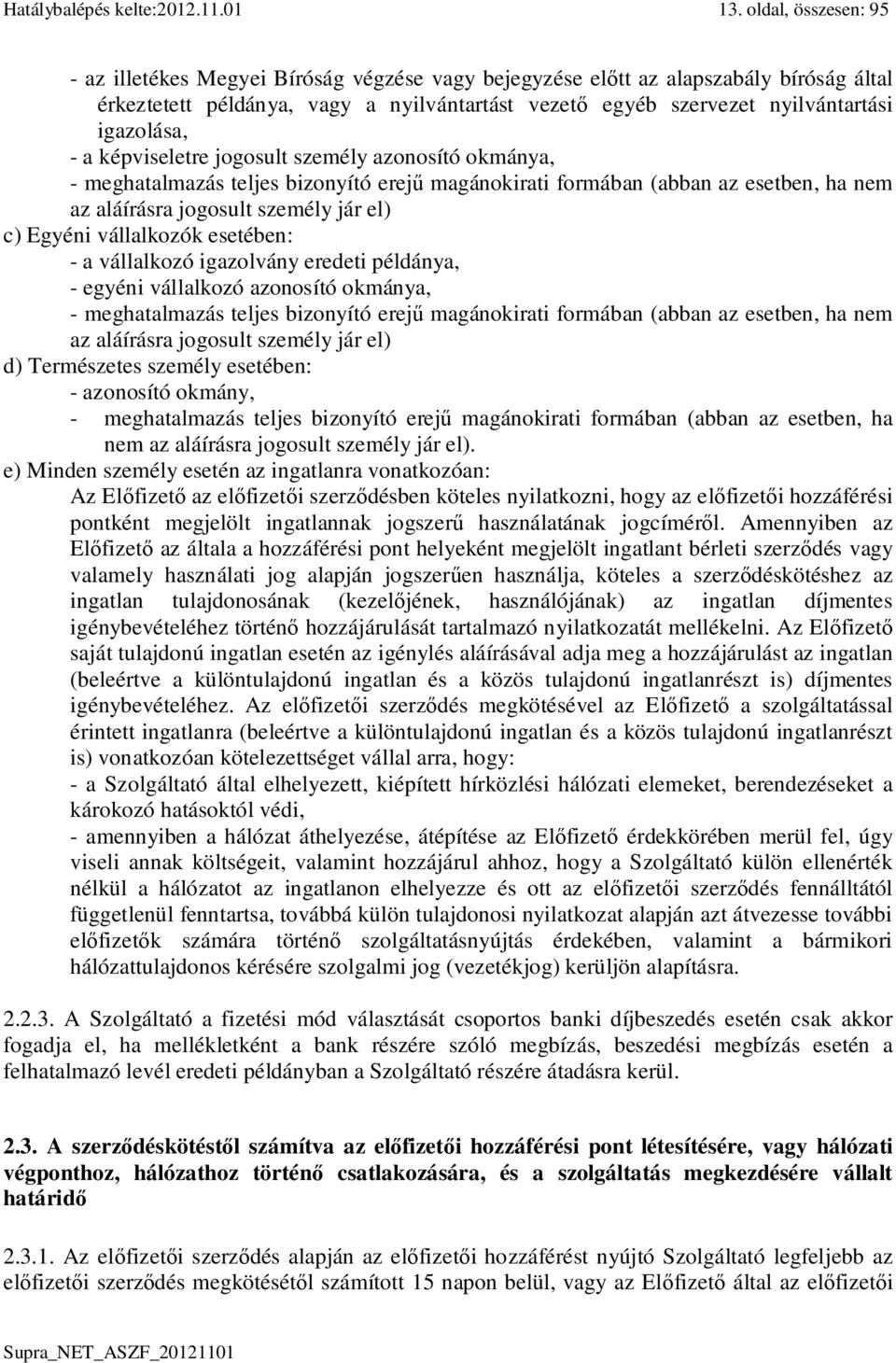 igazolása, - a képviseletre jogosult személy azonosító okmánya, - meghatalmazás teljes bizonyító erej magánokirati formában (abban az esetben, ha nem az aláírásra jogosult személy jár el) c) Egyéni