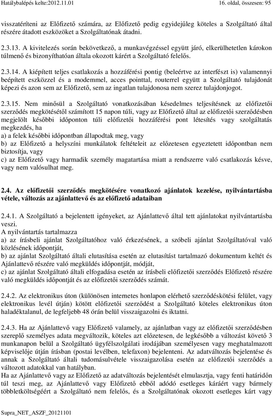 A kiépített teljes csatlakozás a hozzáférési pontig (beleértve az interfészt is) valamennyi beépített eszközzel és a modemmel, acces pointtal, routerrel együtt a Szolgáltató tulajdonát képezi és azon