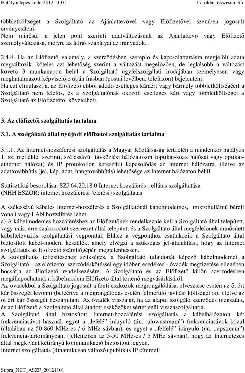 4. Ha az El fizet valamely, a szerz désben szerepl és kapcsolattartásra megjelölt adata megváltozik, köteles azt lehet ség szerint a változást megel en, de legkés bb a változást követ 3 munkanapon