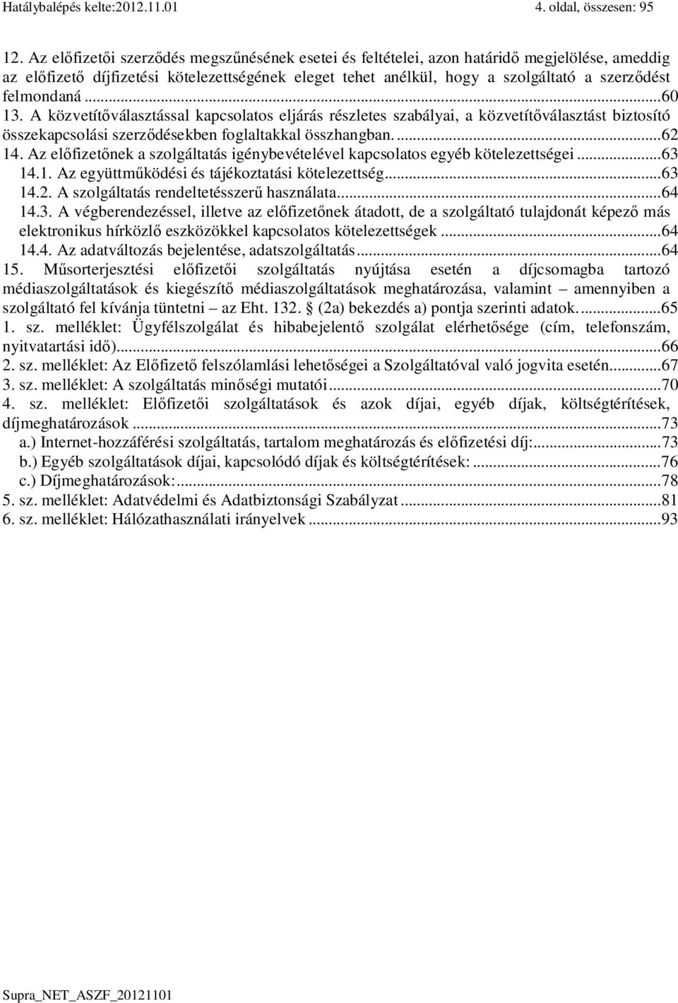 felmondaná... 60 13. A közvetít választással kapcsolatos eljárás részletes szabályai, a közvetít választást biztosító összekapcsolási szerz désekben foglaltakkal összhangban.... 62 14.