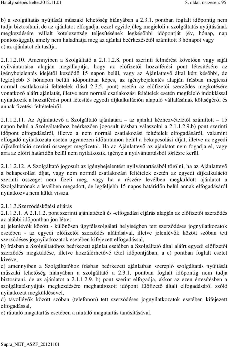 a szolgáltatás nyújtásának megkezdésére vállalt kötelezettség teljesítésének legkés bbi id pontját (év, hónap, nap pontossággal), amely nem haladhatja meg az ajánlat beérkezését l számított 3 hónapot