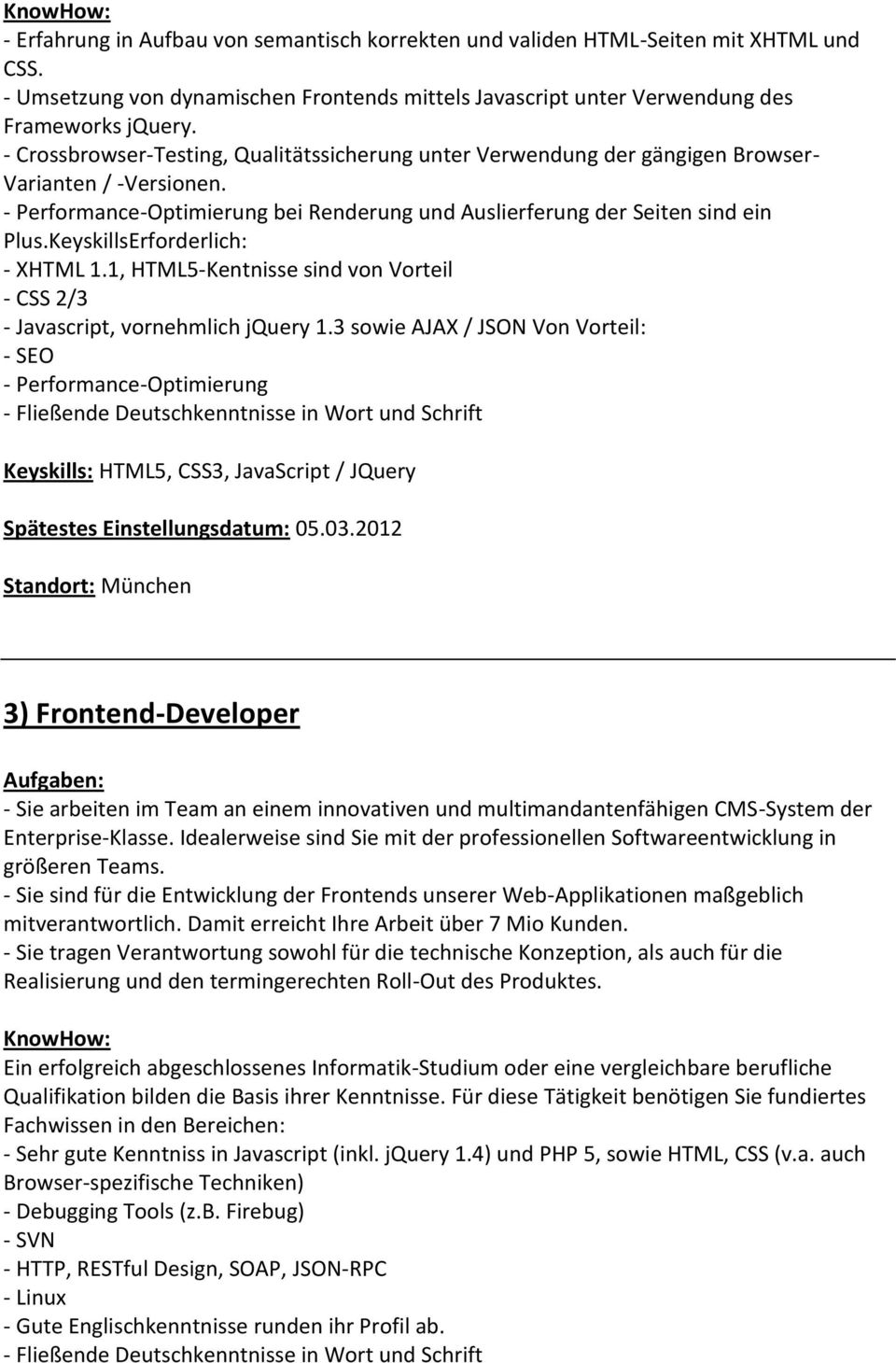 KeyskillsErforderlich: - XHTML 1.1, HTML5-Kentnisse sind von Vorteil - CSS 2/3 - Javascript, vornehmlich jquery 1.