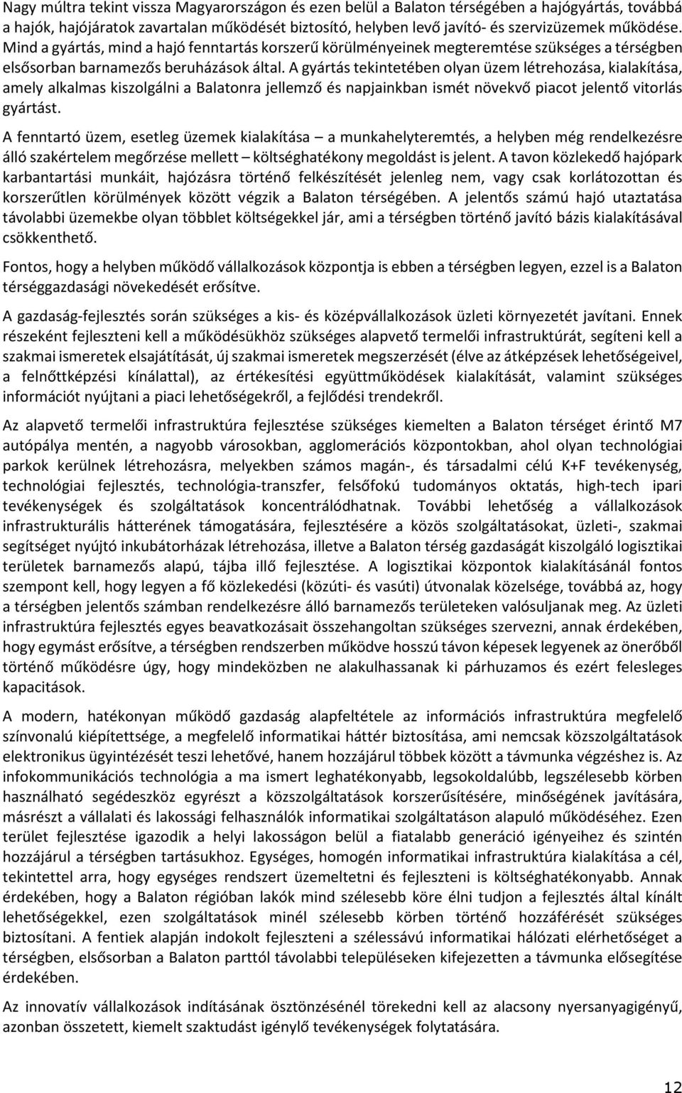 A gyártás tekintetében olyan üzem létrehozása, kialakítása, amely alkalmas kiszolgálni a Balatonra jellemző és napjainkban ismét növekvő piacot jelentő vitorlás gyártást.