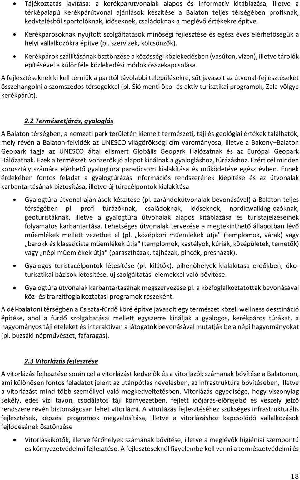 szervizek, kölcsönzők). Kerékpárok szállításának ösztönzése a közösségi közlekedésben (vasúton, vízen), illetve tárolók építésével a különféle közlekedési módok összekapcsolása.