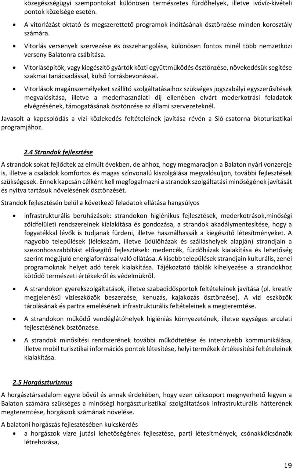 Vitorlás versenyek szervezése és összehangolása, különösen fontos minél több nemzetközi verseny Balatonra csábítása.