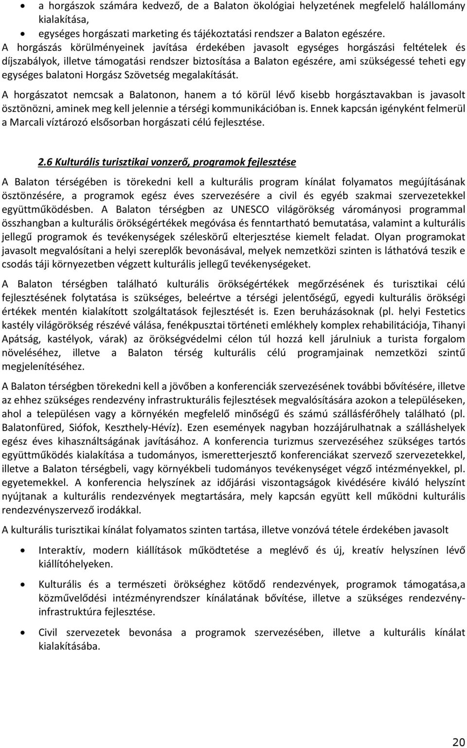 balatoni Horgász Szövetség megalakítását. A horgászatot nemcsak a Balatonon, hanem a tó körül lévő kisebb horgásztavakban is javasolt ösztönözni, aminek meg kell jelennie a térségi kommunikációban is.