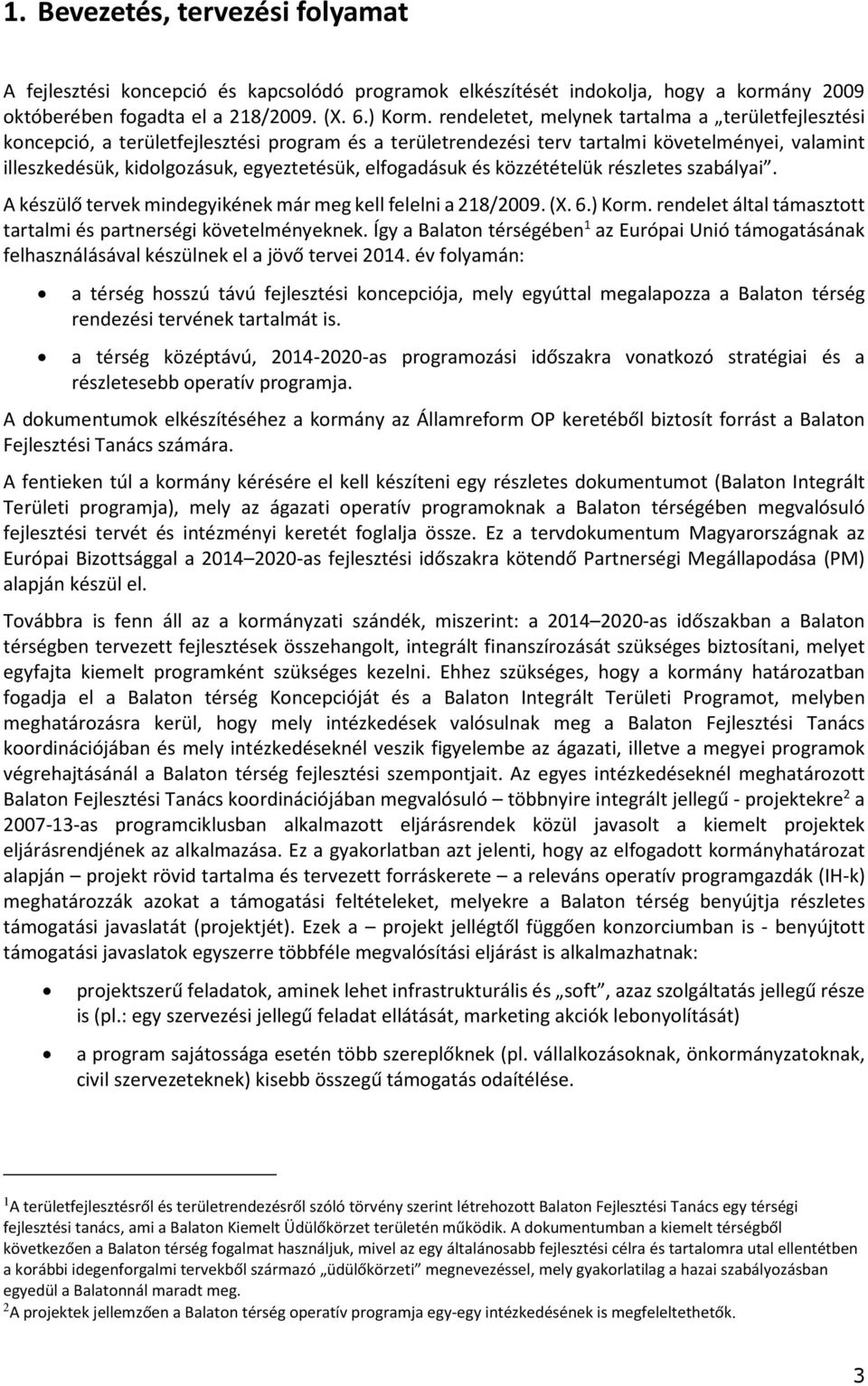 elfogadásuk és közzétételük részletes szabályai. A készülő tervek mindegyikének már meg kell felelni a 218/2009. (X. 6.) Korm. rendelet által támasztott tartalmi és partnerségi követelményeknek.