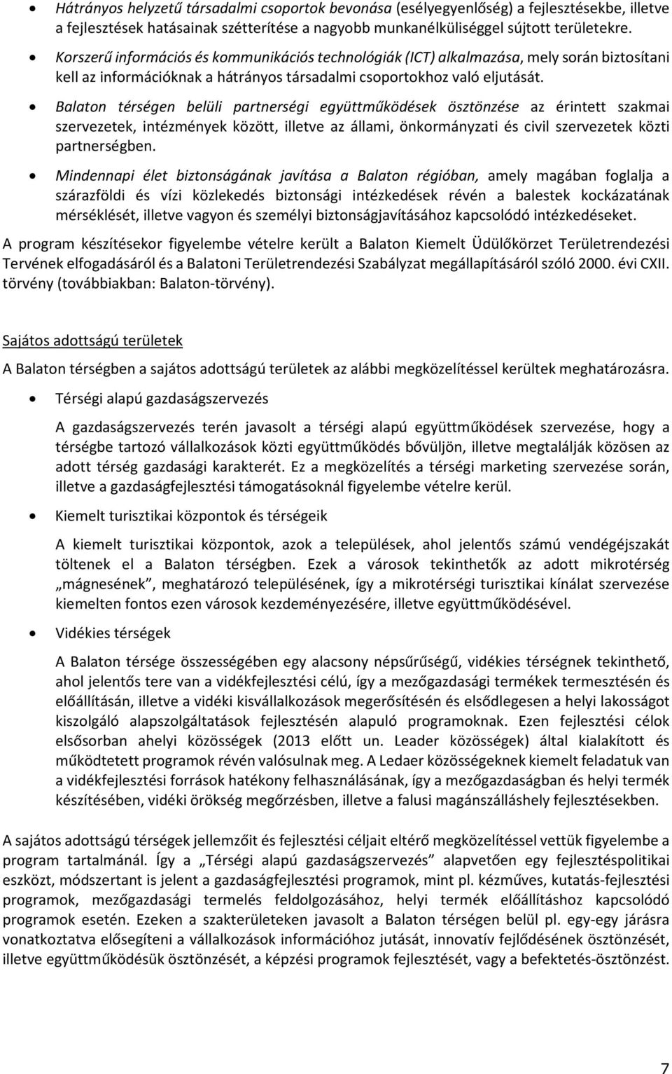 Balaton térségen belüli partnerségi együttműködések ösztönzése az érintett szakmai szervezetek, intézmények között, illetve az állami, önkormányzati és civil szervezetek közti partnerségben.